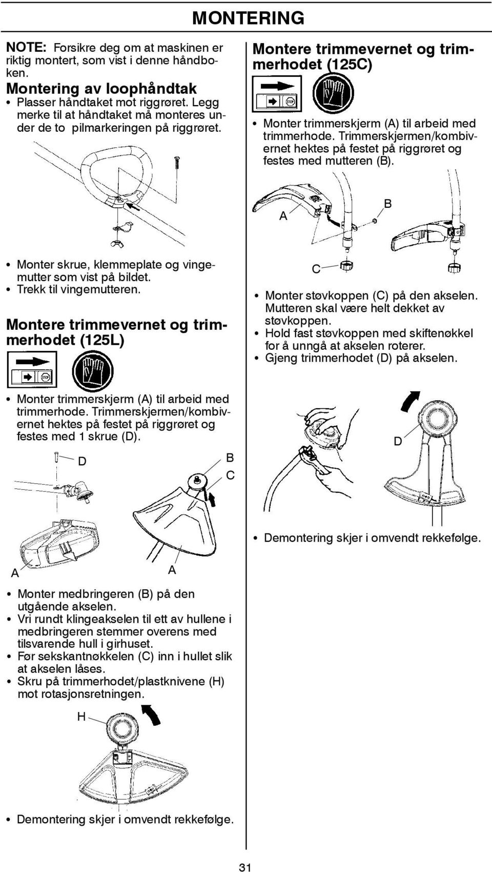 Trimmerskjermen/kombivernet hektes på festet på riggrøret og festes med mutteren (B). A B S Monter skrue, klemmeplate og vingemutter som vist på bildet. S Trekk til vingemutteren.