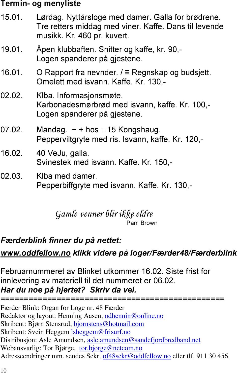 Karbonadesmørbrød med isvann, kaffe. Kr. 100,- Logen spanderer på gjestene. 07.02. Mandag. + hos 15 Kongshaug. Pepperviltgryte med ris. Isvann, kaffe. Kr. 120,- 16.02. 40 VeJu, galla.