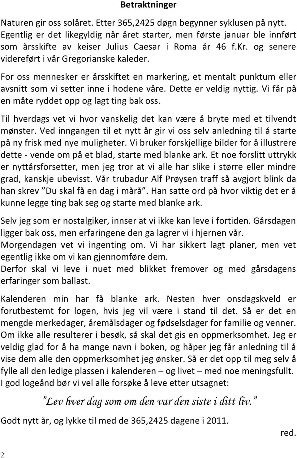 For oss mennesker er årsskiftet en markering, et mentalt punktum eller avsnitt som vi setter inne i hodene våre. Dette er veldig nyttig. Vi får på en måte ryddet opp og lagt ting bak oss.