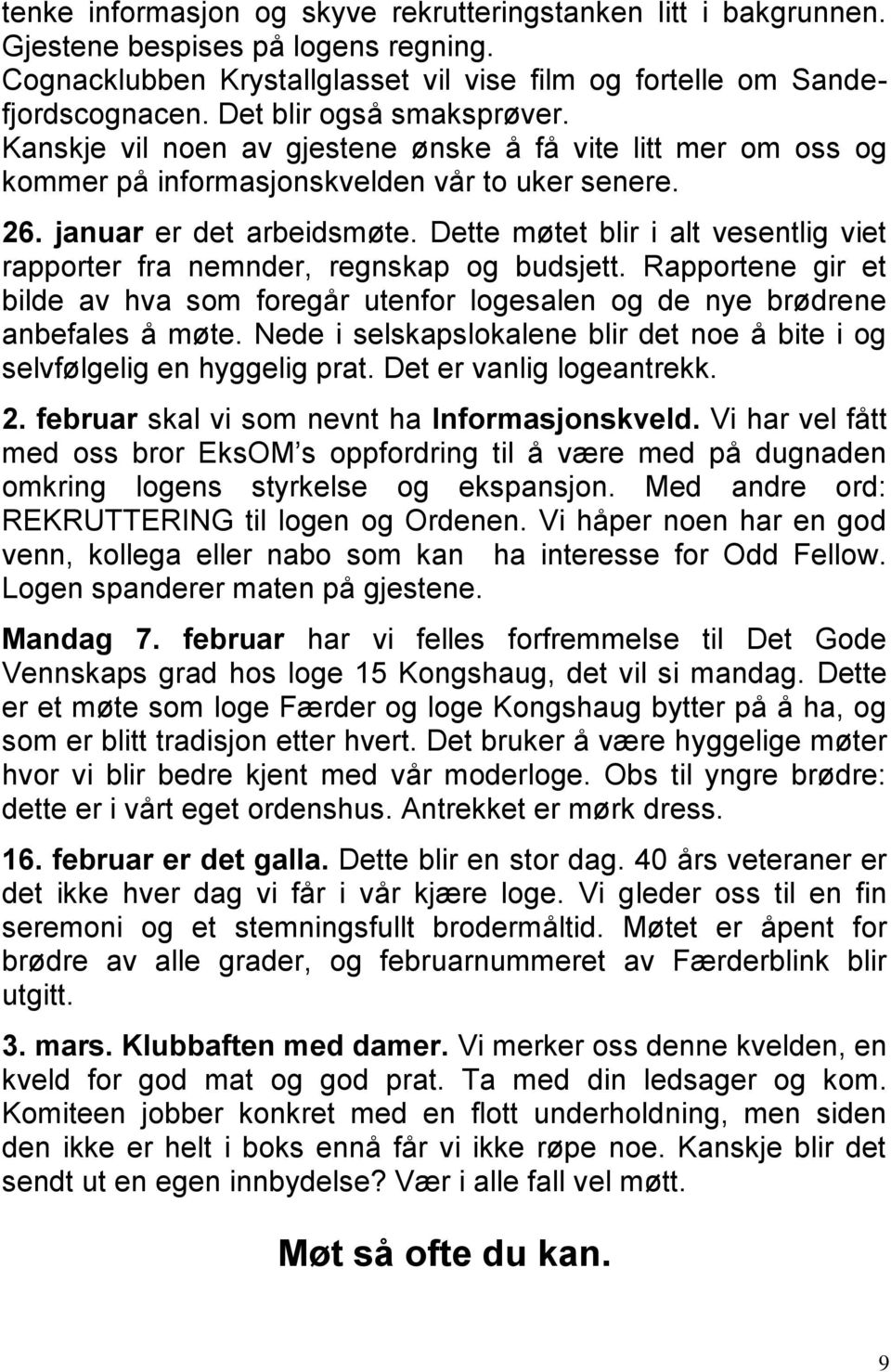 Dette møtet blir i alt vesentlig viet rapporter fra nemnder, regnskap og budsjett. Rapportene gir et bilde av hva som foregår utenfor logesalen og de nye brødrene anbefales å møte.