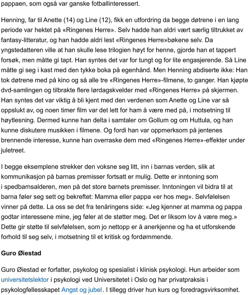 Da yngstedatteren ville at han skulle lese trilogien høyt for henne, gjorde han et tappert forsøk, men måtte gi tapt. Han syntes det var for tungt og for lite engasjerende.