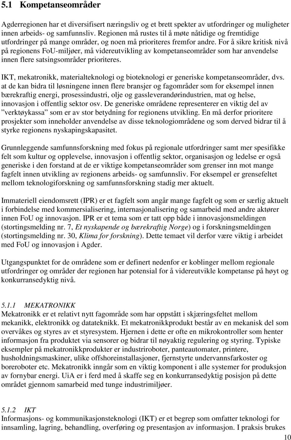 For å sikre kritisk nivå på regionens FoU-miljøer, må videreutvikling av kompetanseområder som har anvendelse innen flere satsingsområder prioriteres.