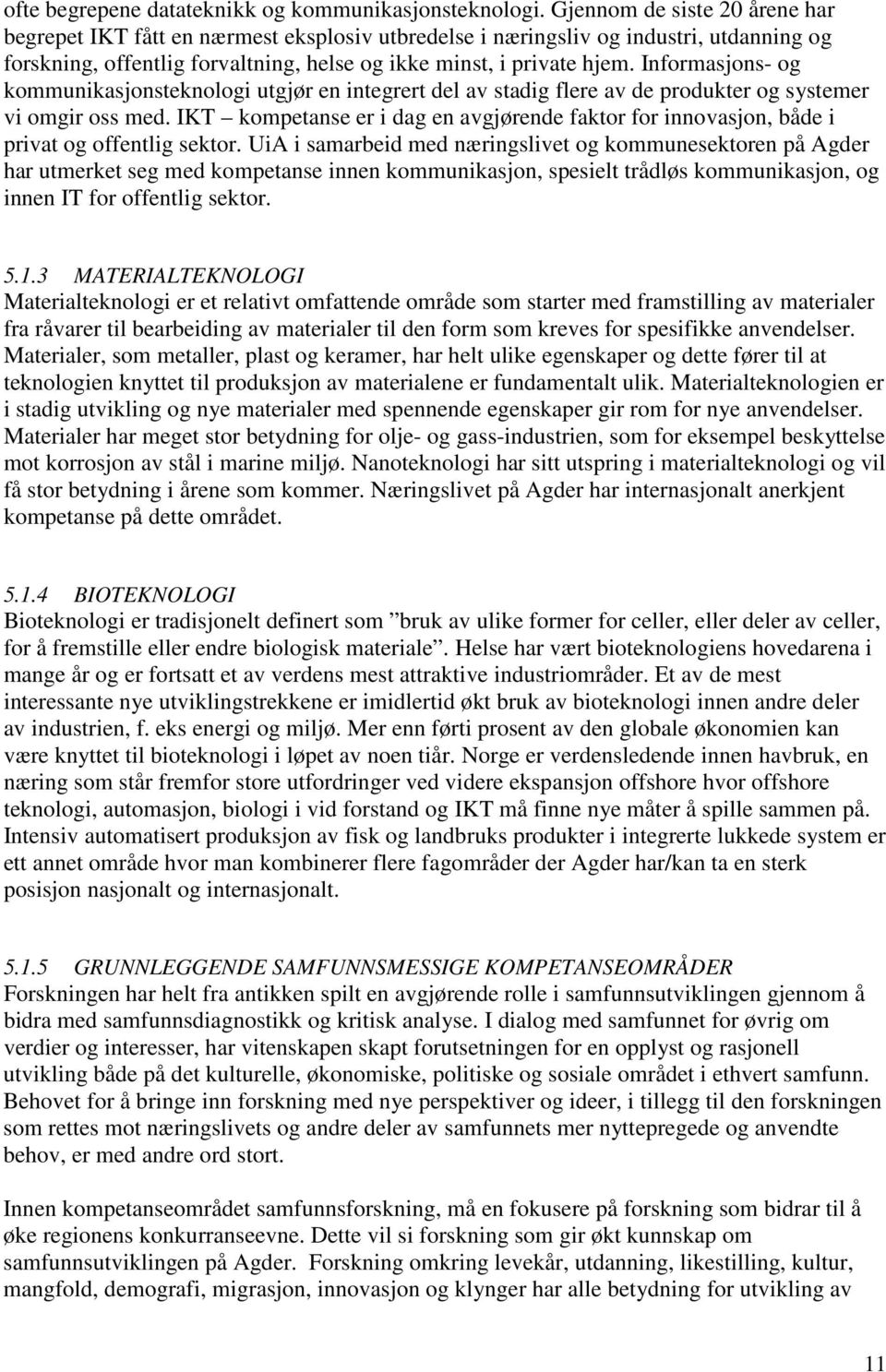 Informasjons- og kommunikasjonsteknologi utgjør en integrert del av stadig flere av de produkter og systemer vi omgir oss med.