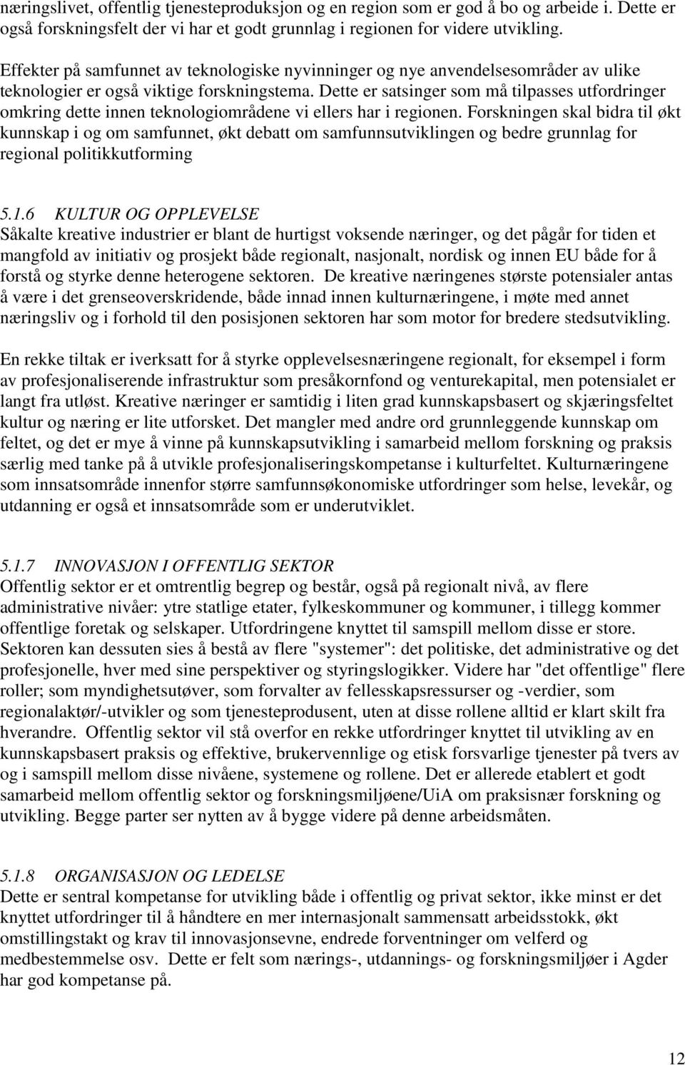 Dette er satsinger som må tilpasses utfordringer omkring dette innen teknologiområdene vi ellers har i regionen.