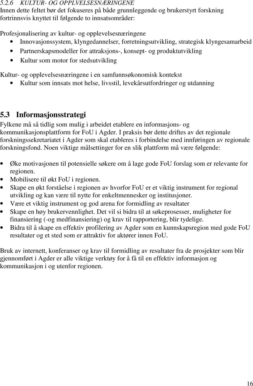 motor for stedsutvikling Kultur- og opplevelsesnæringene i en samfunnsøkonomisk kontekst Kultur som innsats mot helse, livsstil, levekårsutfordringer og utdanning 5.