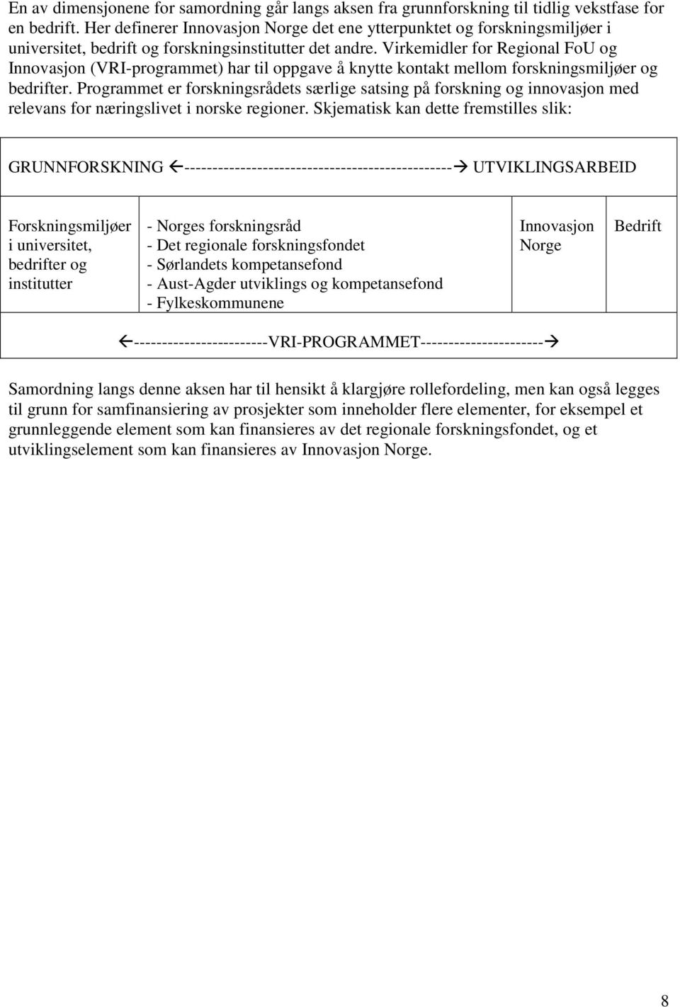 Virkemidler for Regional FoU og Innovasjon (VRI-programmet) har til oppgave å knytte kontakt mellom forskningsmiljøer og bedrifter.