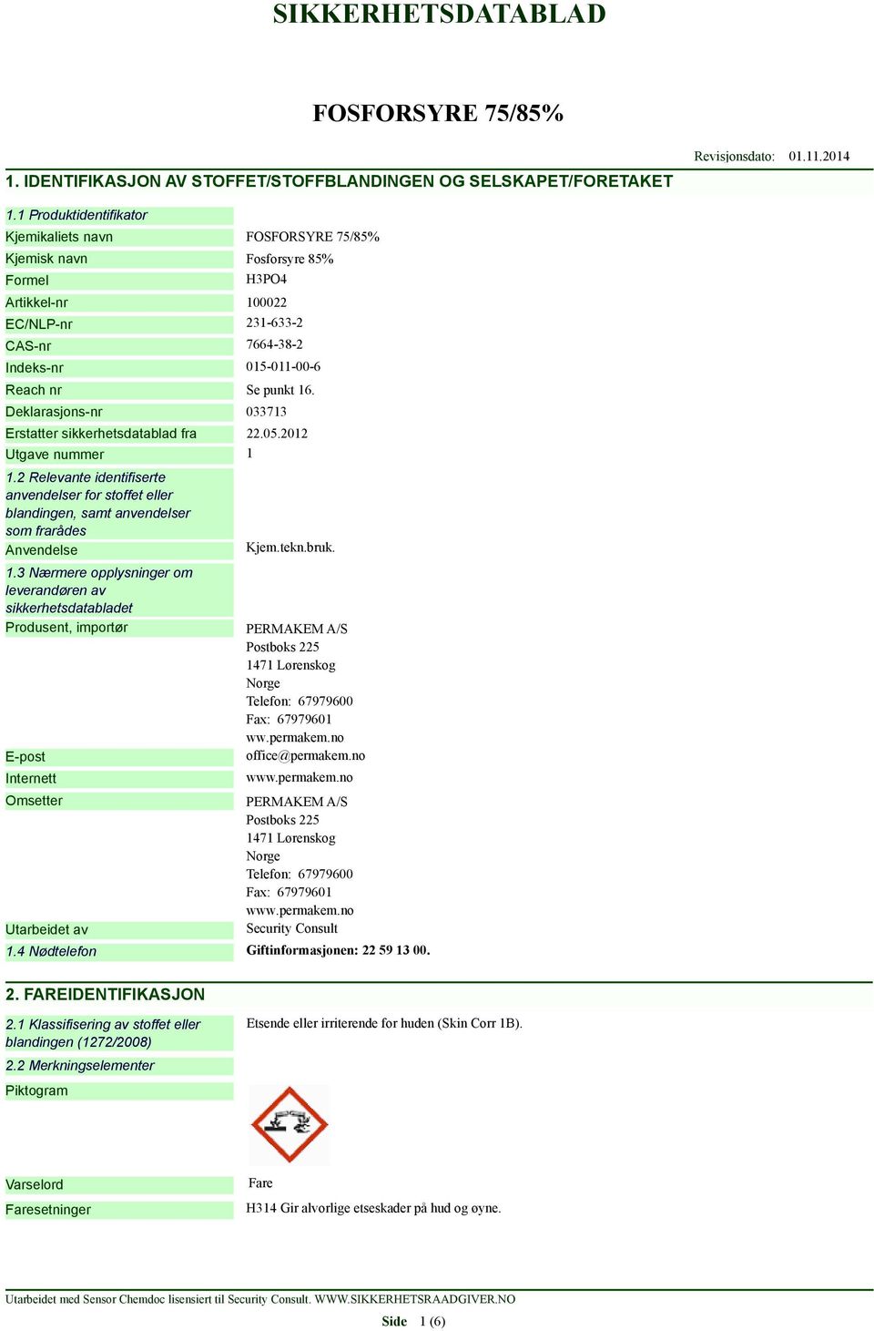 Deklarasjons-nr 033713 Erstatter sikkerhetsdatablad fra 22.05.2012 Utgave nummer 1 1.2 Relevante identifiserte anvendelser for stoffet eller blandingen, samt anvendelser som frarådes Anvendelse 1.