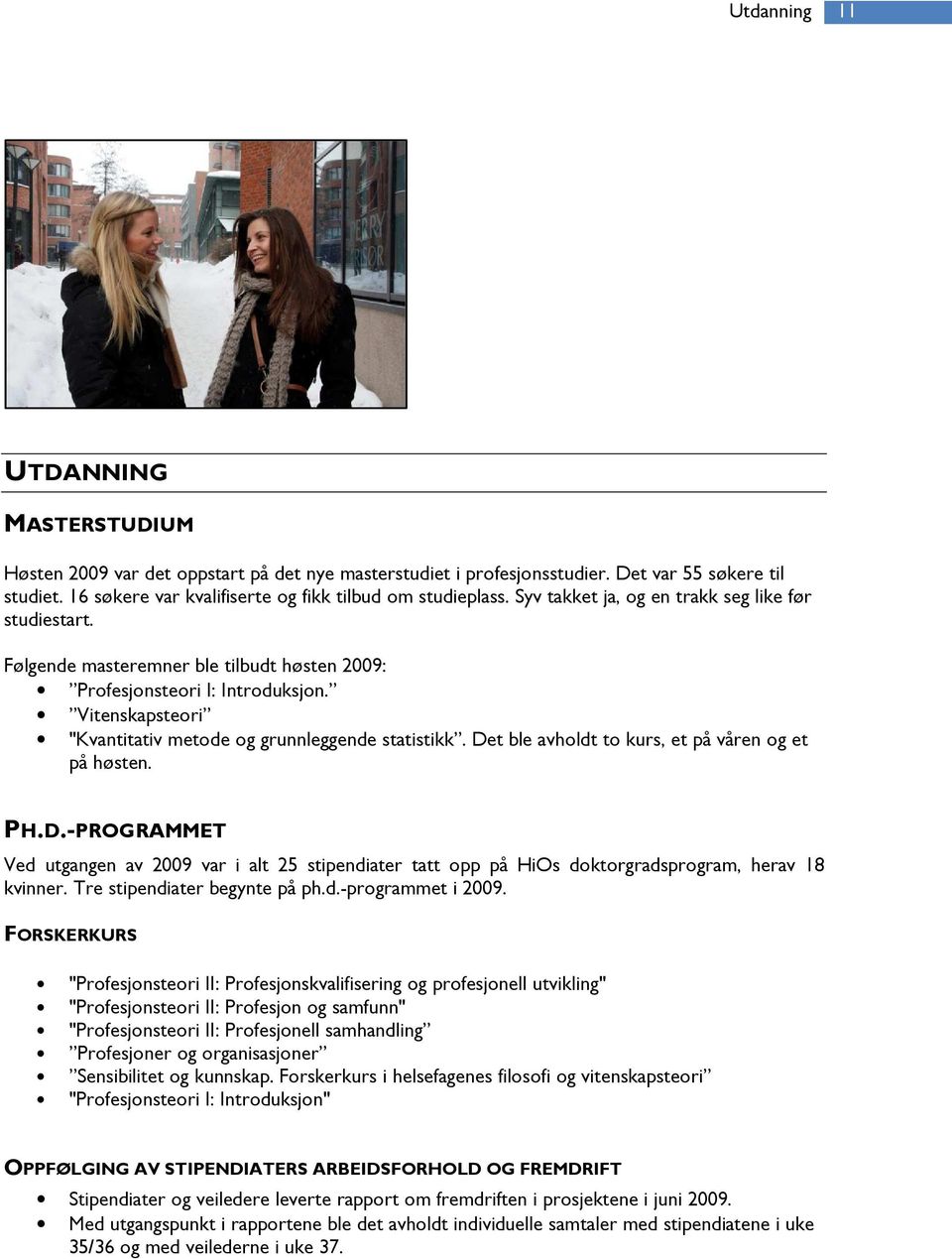 Det ble avholdt to kurs, et på våren og et på høsten. PH.D.-PROGRAMMET Ved utgangen av 2009 var i alt 25 stipendiater tatt opp på HiOs doktorgradsprogram, herav 18 kvinner.