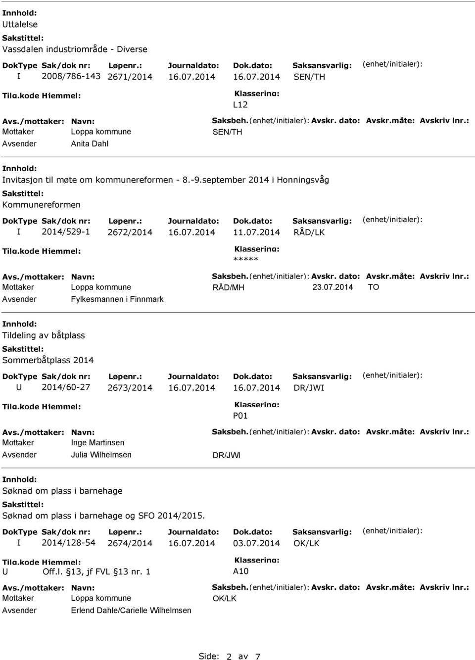 måte: Avskriv lnr.: RÅD/MH 23.07.2014 TO Avsender Fylkesmannen i Finnmark nnhold: Tildeling av båtplass Sommerbåtplass 2014 2014/60-27 2673/2014 DR/JW P01 Avs./mottaker: Navn: Saksbeh. Avskr. dato: Avskr.