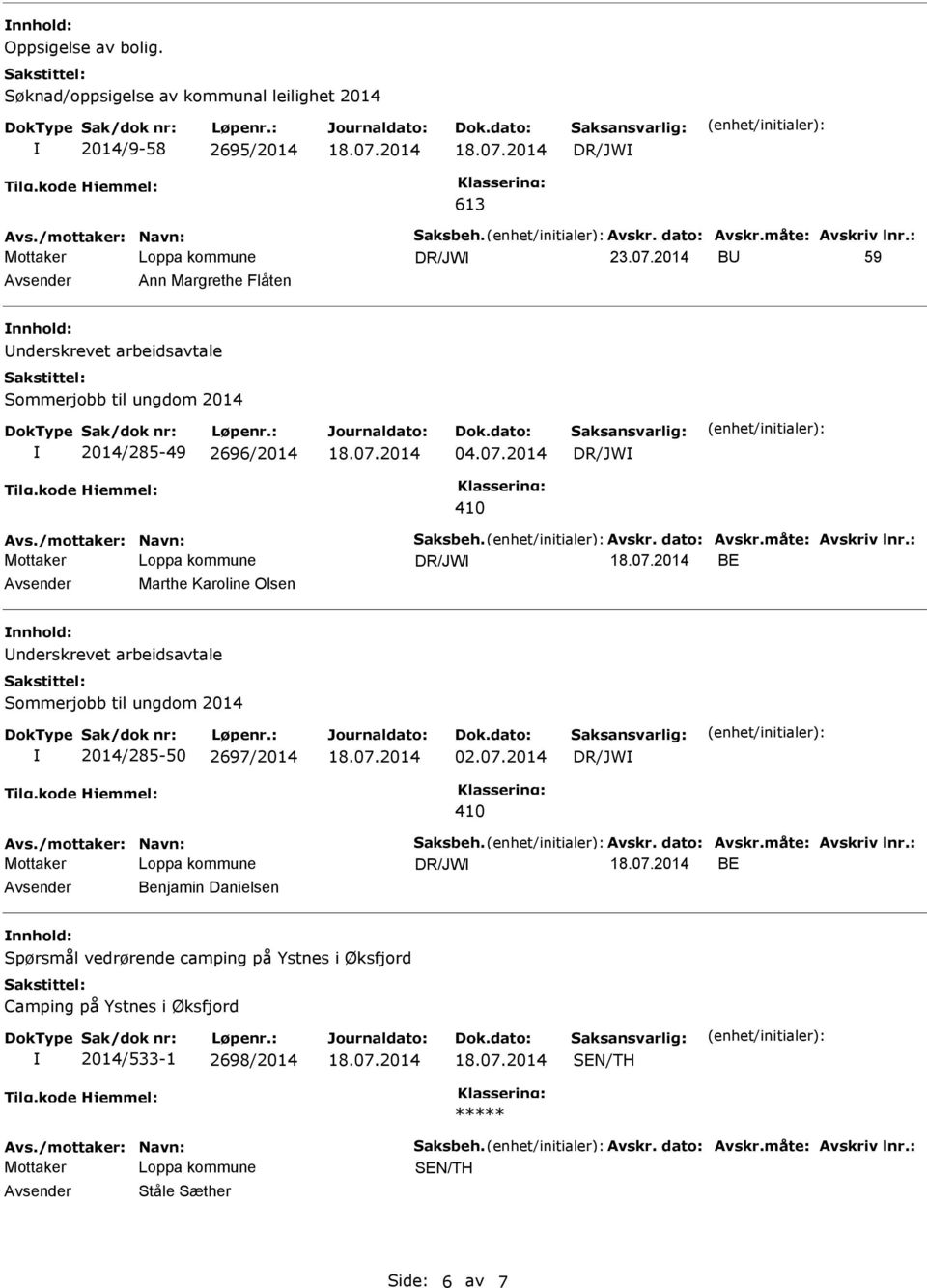 måte: Avskriv lnr.: DR/JW BE Avsender Marthe Karoline Olsen nnhold: nderskrevet arbeidsavtale Sommerjobb til ungdom 2014 2014/285-50 2697/2014 02.07.2014 DR/JW 410 Avs./mottaker: Navn: Saksbeh. Avskr. dato: Avskr.