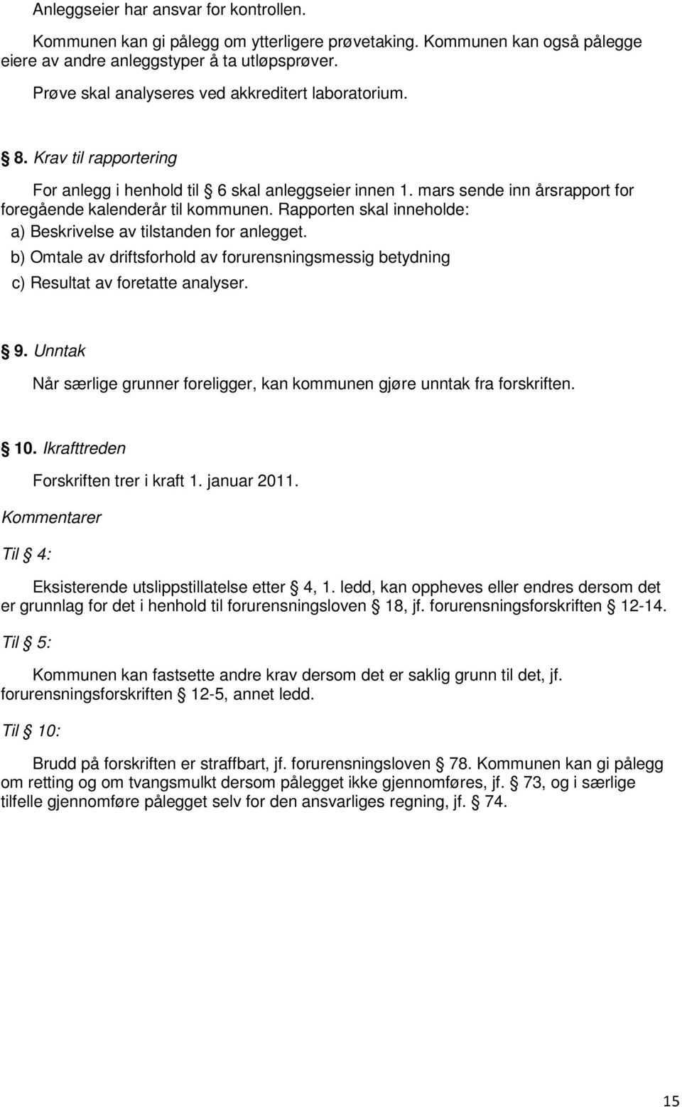 Rapporten skal inneholde: a) Beskrivelse av tilstanden for anlegget. b) Omtale av driftsforhold av forurensningsmessig betydning c) Resultat av foretatte analyser. 9.