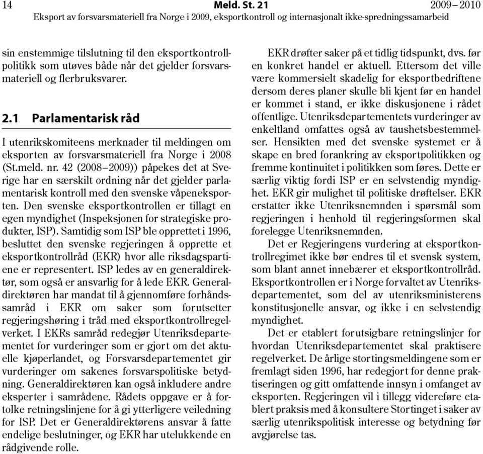 Den svenske eksportkontrollen er tillagt en egen myndighet (Inspeksjonen for strategiske produkter, ISP).