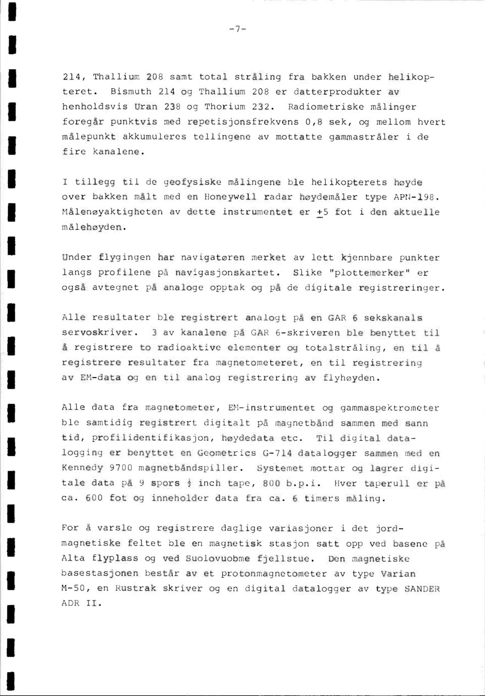 I tillegg til de geofysiske målingene ble helikopterets høyde over bakken målt med en iioneywell radar hoydemåler type AP-198.