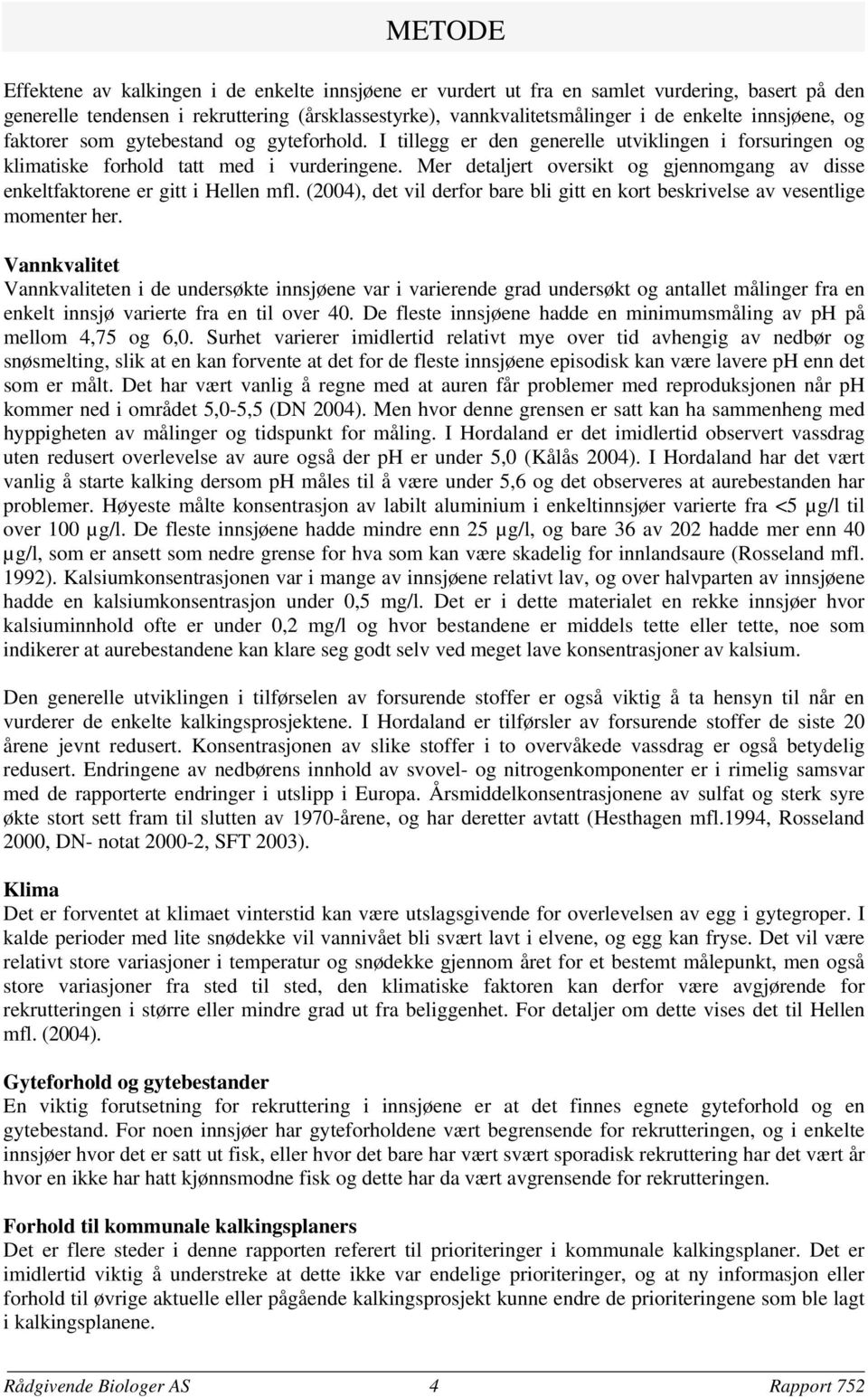 Mer detaljert oversikt og gjennomgang av disse enkeltfaktorene er gitt i Hellen mfl. (), det vil derfor bare bli gitt en kort beskrivelse av vesentlige momenter her.