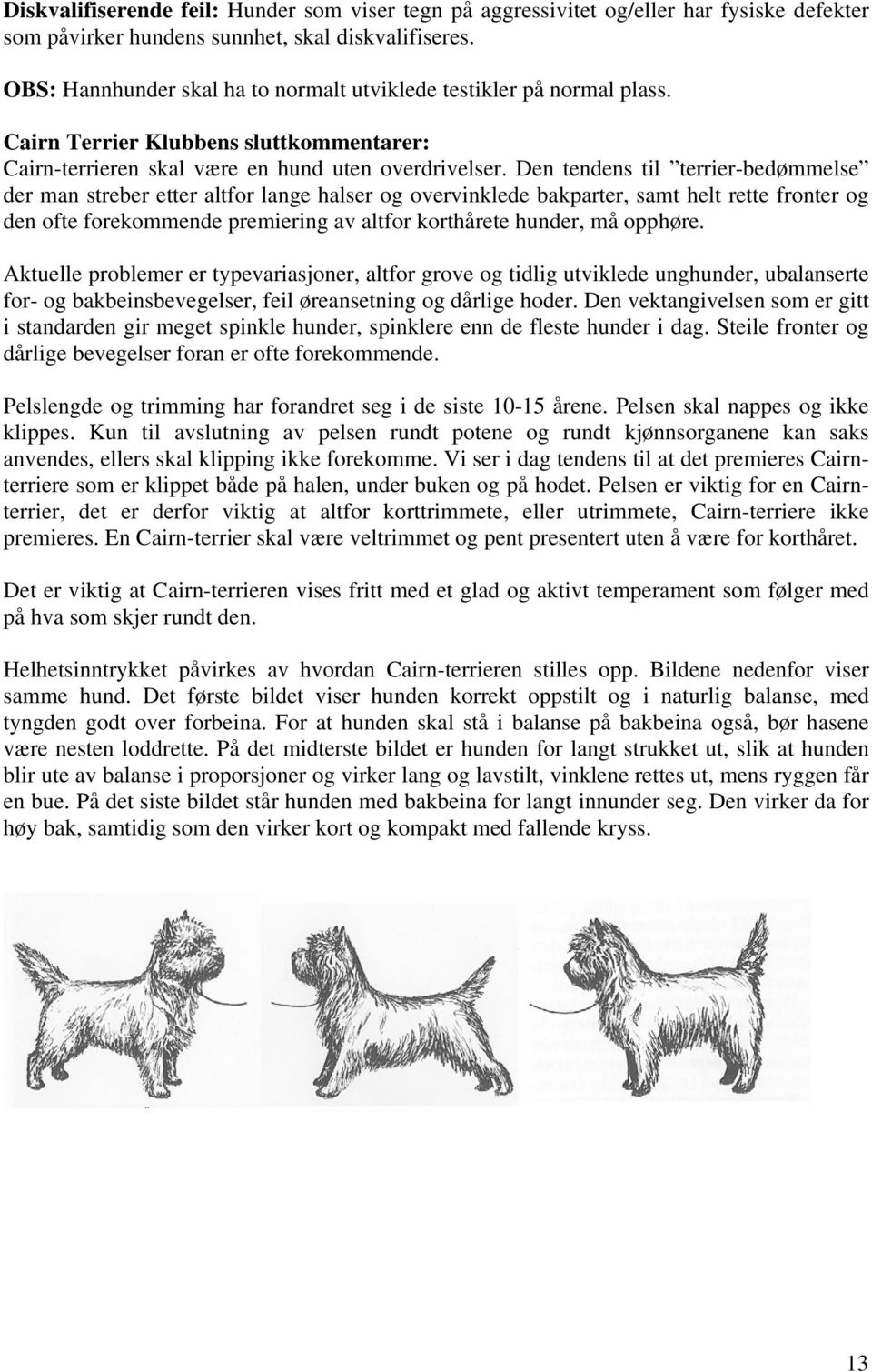 Den tendens til terrier-bedømmelse der man streber etter altfor lange halser og overvinklede bakparter, samt helt rette fronter og den ofte forekommende premiering av altfor korthårete hunder, må