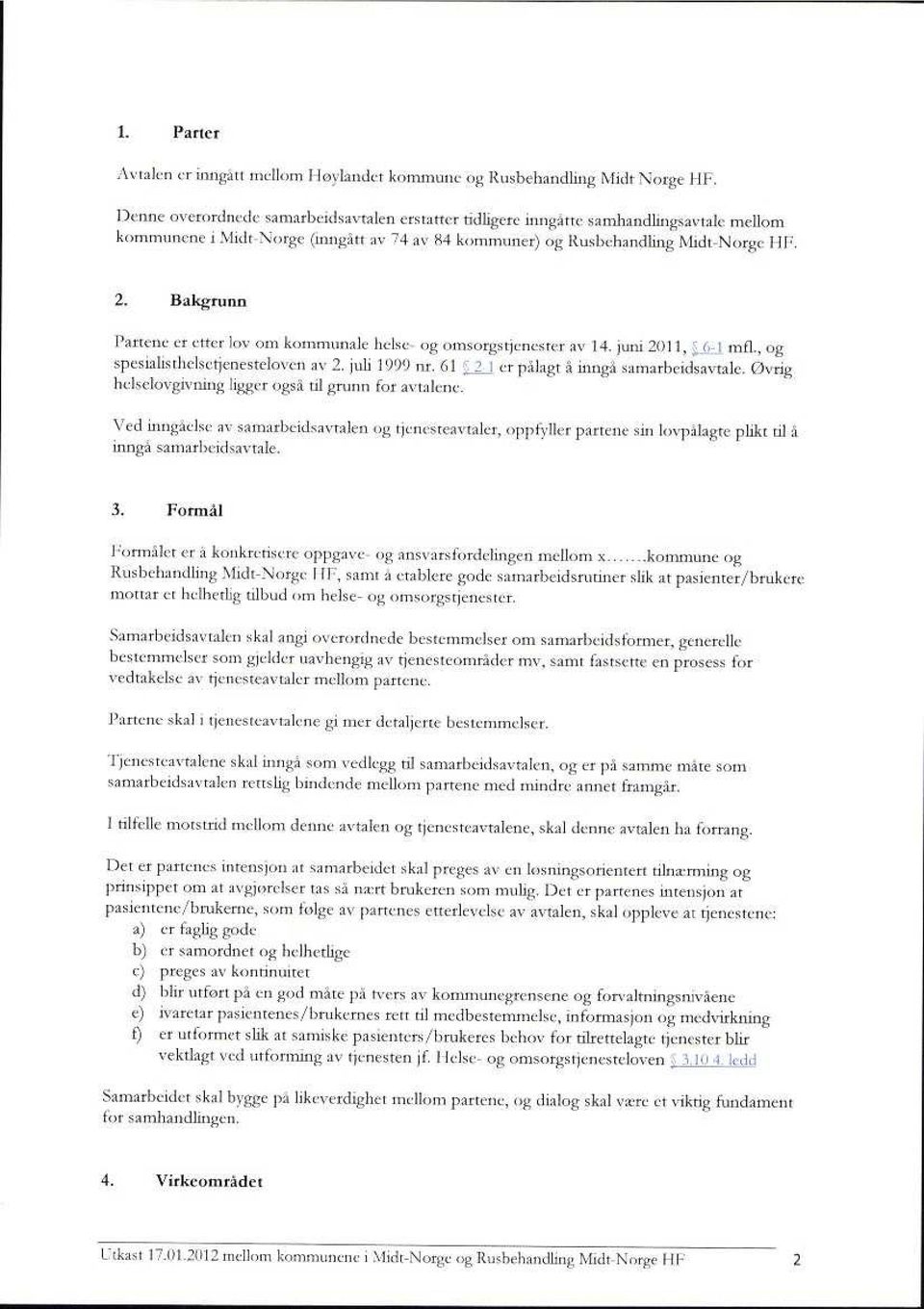 Bakgrunn Partene er etter lov om kommunale helse og omsorgstjenester av 14. juni 2011,,. nafl., og spesiahsth(-lsetjenestelovcn ;n ' _. juli 1999 nr. 61 er palagri inngå samarbeidsavtale.