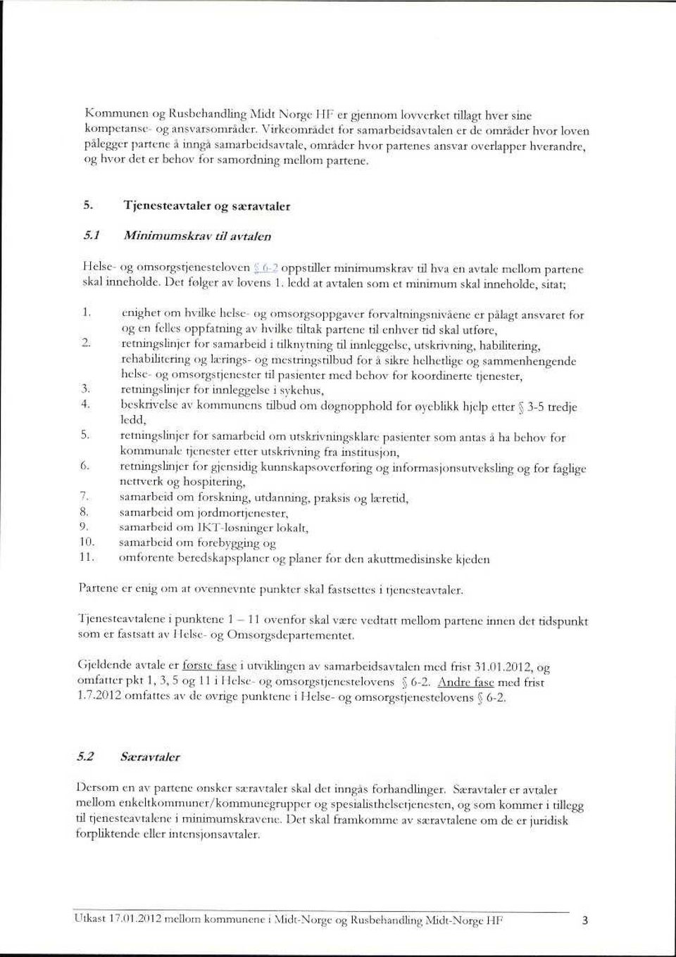 mellom partene. 6. Tjenesteavtaler og suravtaler 5.1,tfinimutnskrat til avta/cn 1 1,1,(. ug omsr>rgsrjencuclovcs oppstiller minimumskrav til hva en avtale mellom partene.kal inneholde.