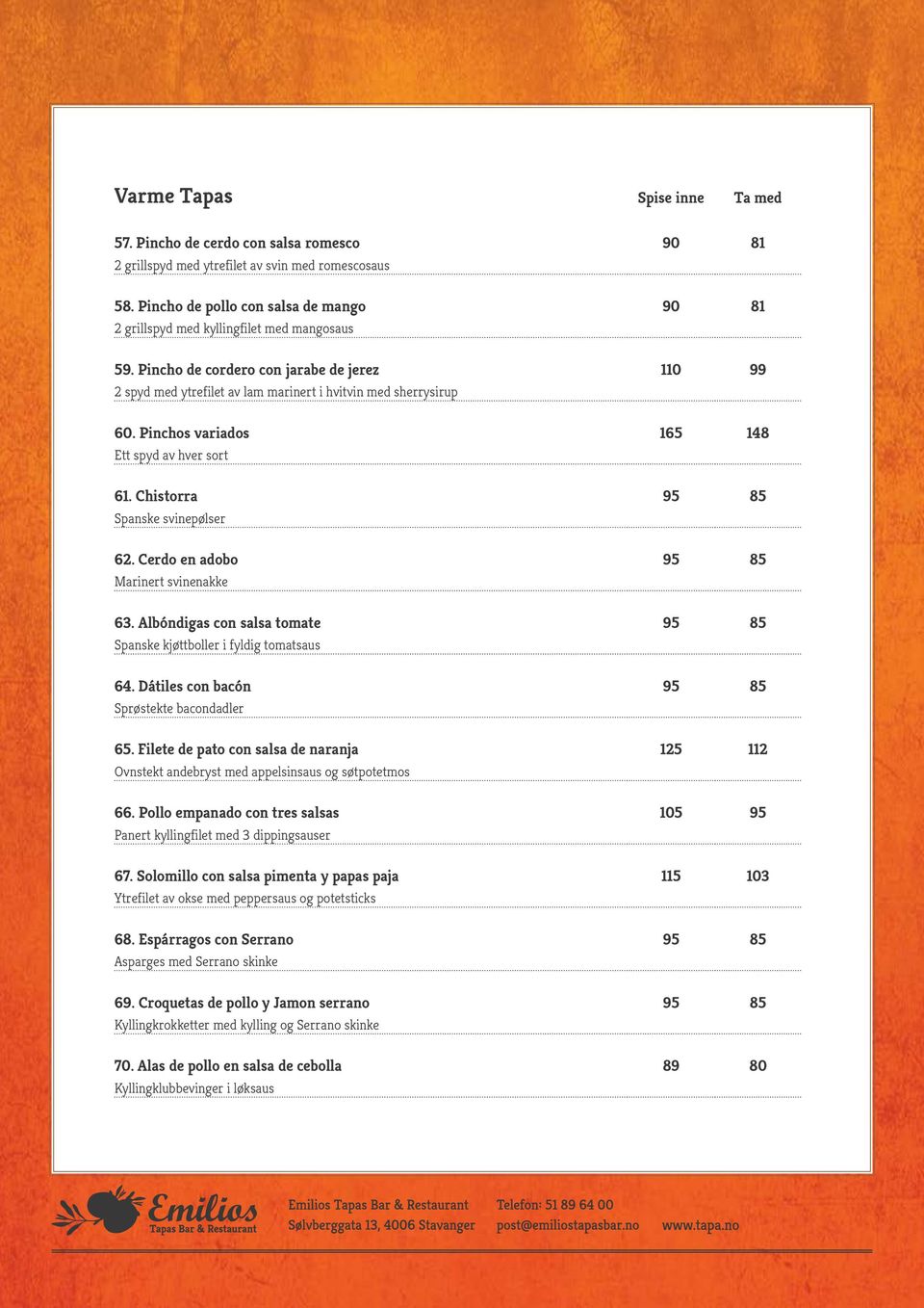 Pinchos variados Ett spyd av hver sort 61. Chistorra Spanske svinepølser 62. Cerdo en adobo Marinert svinenakke 63. Albóndigas con salsa tomate Spanske kjøttboller i fyldig tomatsaus 64.