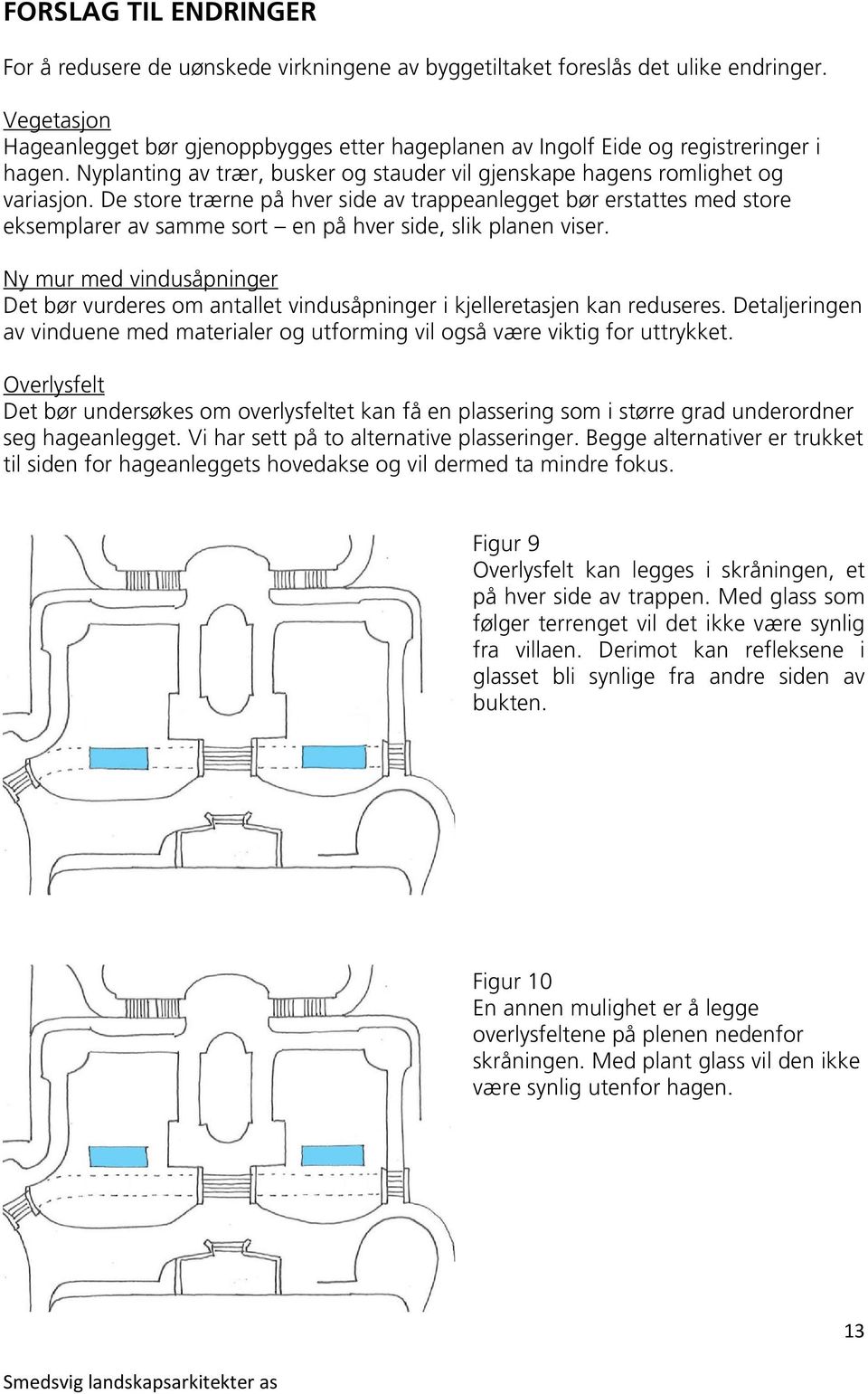 De store trærne på hver side av trappeanlegget bør erstattes med store eksemplarer av samme sort en på hver side, slik planen viser.