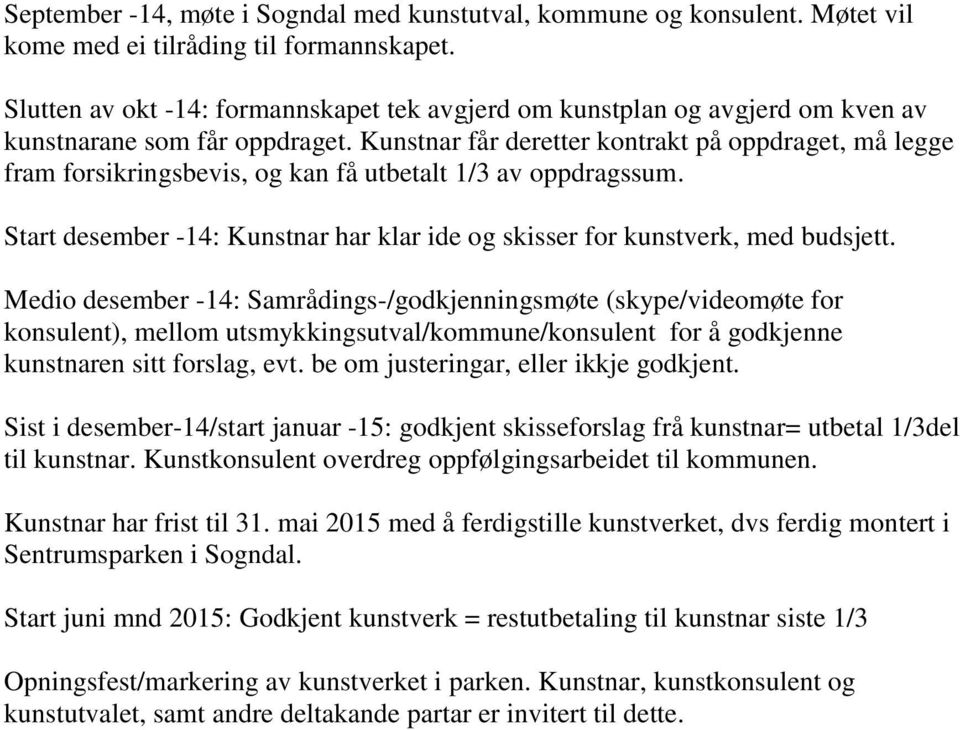 Kunstnar får deretter kontrakt på oppdraget, må legge fram forsikringsbevis, og kan få utbetalt 1/3 av oppdragssum. Start desember -14: Kunstnar har klar ide og skisser for kunstverk, med budsjett.