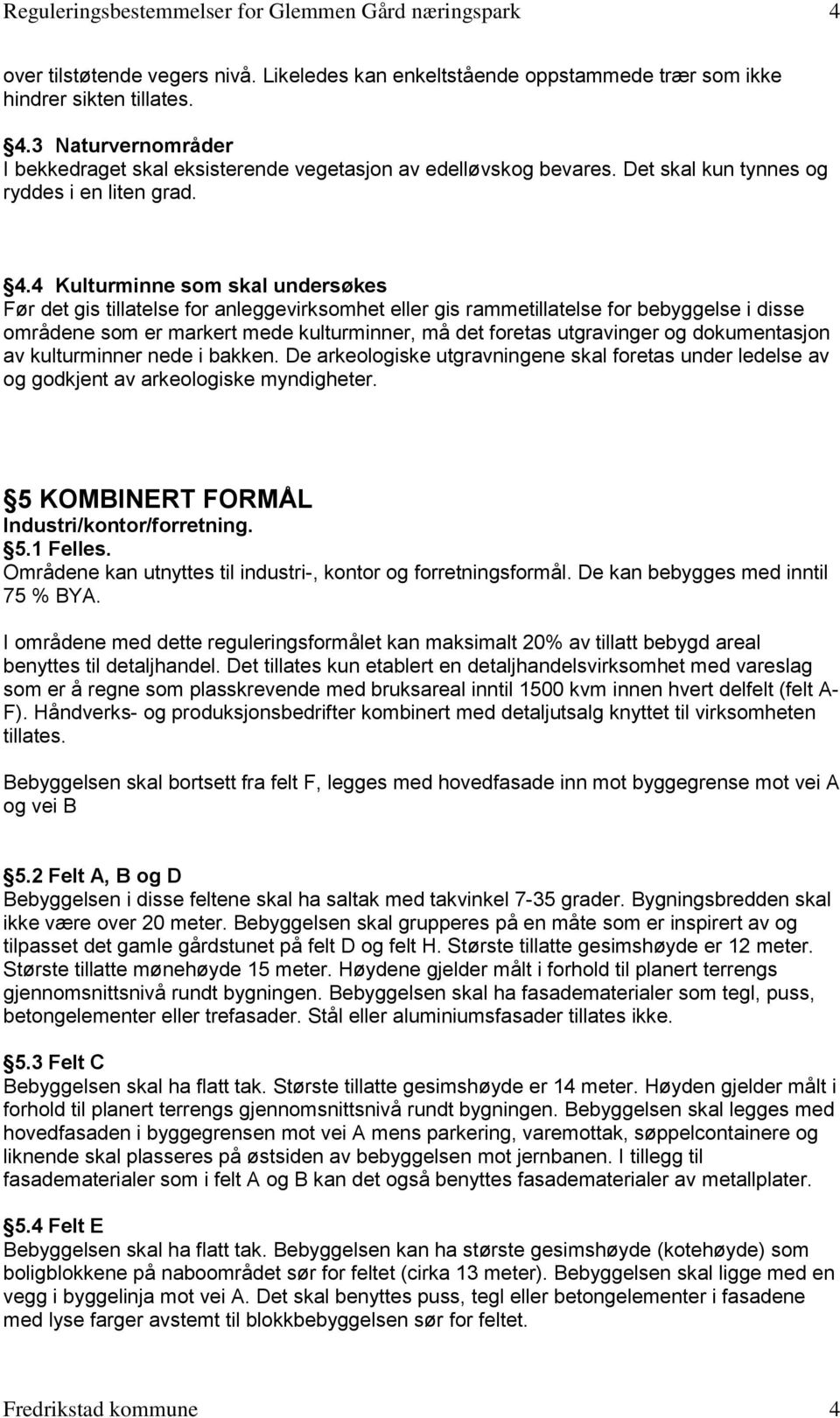 4 Kulturminne som skal undersøkes Før det gis tillatelse for anleggevirksomhet eller gis rammetillatelse for bebyggelse i disse områdene som er markert mede kulturminner, må det foretas utgravinger