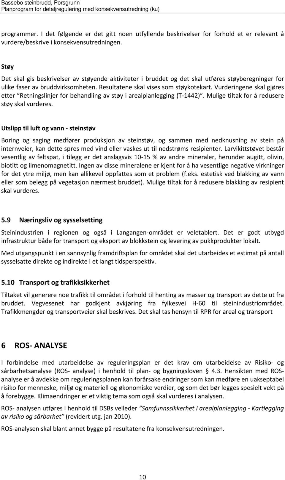 Vurderingene skal gjøres etter Retningslinjer for behandling av støy i arealplanlegging (T 1442). Mulige tiltak for å redusere støy skal vurderes.