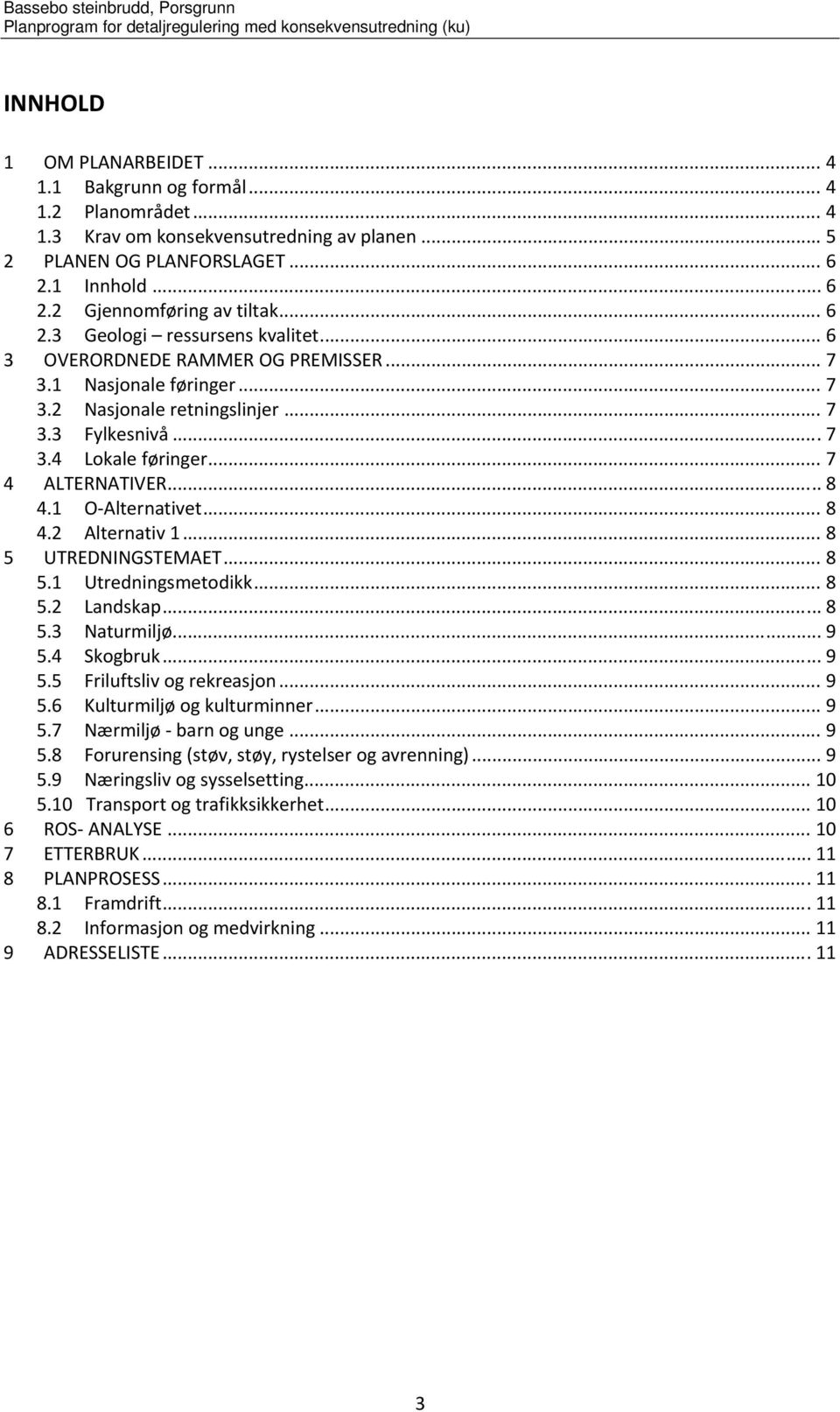 .. 7 4 ALTERNATIVER... 8 4.1 O Alternativet... 8 4.2 Alternativ 1... 8 5 UTREDNINGSTEMAET... 8 5.1 Utredningsmetodikk... 8 5.2 Landskap... 8 5.3 Naturmiljø... 9 5.4 Skogbruk... 9 5.5 Friluftsliv og rekreasjon.