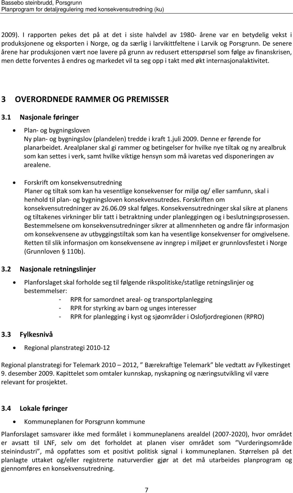 internasjonalaktivitet. 3 OVERORDNEDE RAMMER OG PREMISSER 3.1 Nasjonale føringer Plan og bygningsloven Ny plan og bygningslov (plandelen) tredde i kraft 1.juli 2009. Denne er førende for planarbeidet.