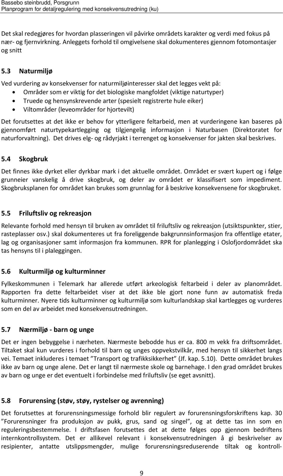 3 Naturmiljø Ved vurdering av konsekvenser for naturmiljøinteresser skal det legges vekt på: Områder som er viktig for det biologiske mangfoldet (viktige naturtyper) Truede og hensynskrevende arter