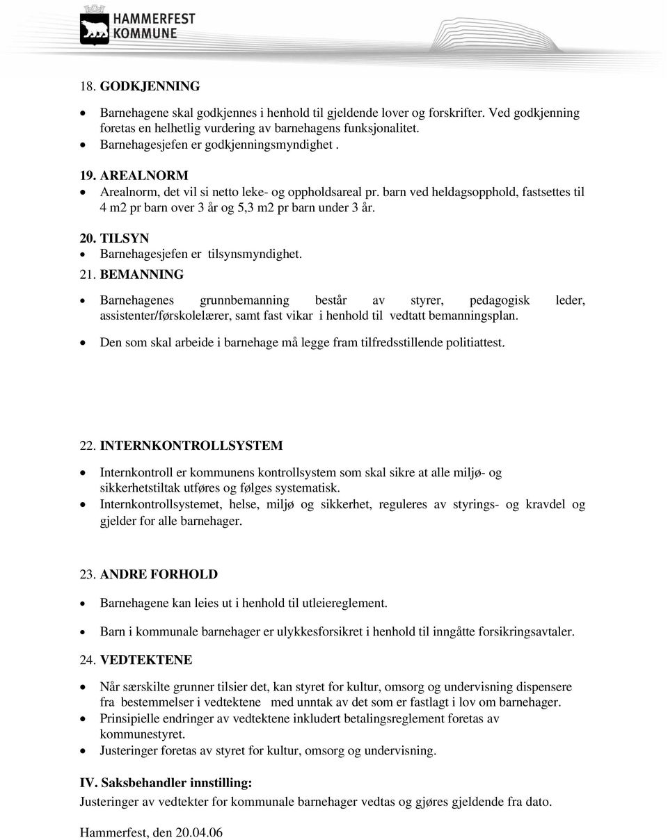 barn ved heldagsopphold, fastsettes til 4 m2 pr barn over 3 år og 5,3 m2 pr barn under 3 år. 20. TILSYN Barnehagesjefen er tilsynsmyndighet. 21.