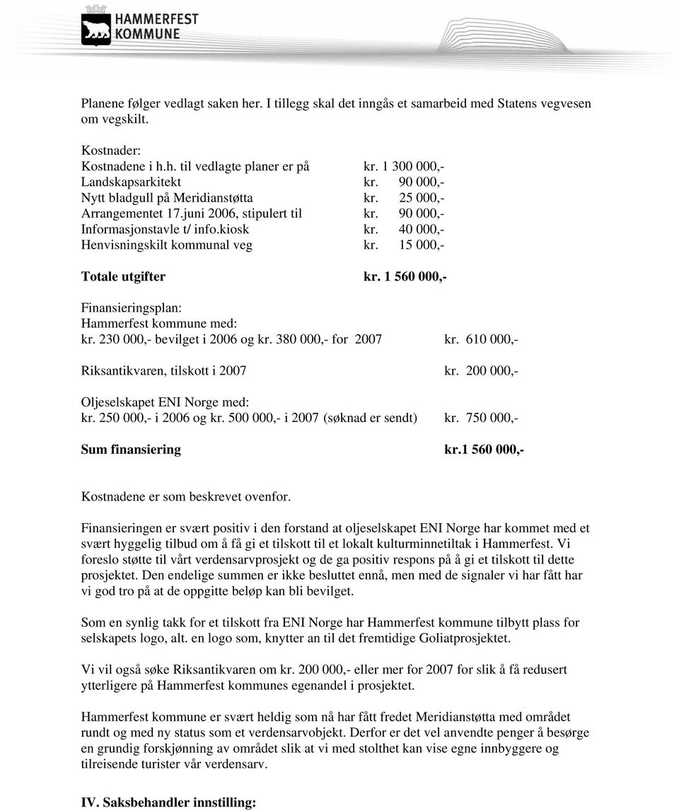15 000,- Totale utgifter kr. 1 560 000,- Finansieringsplan: Hammerfest kommune med: kr. 230 000,- bevilget i 2006 og kr. 380 000,- for 2007 kr. 610 000,- Riksantikvaren, tilskott i 2007 kr.