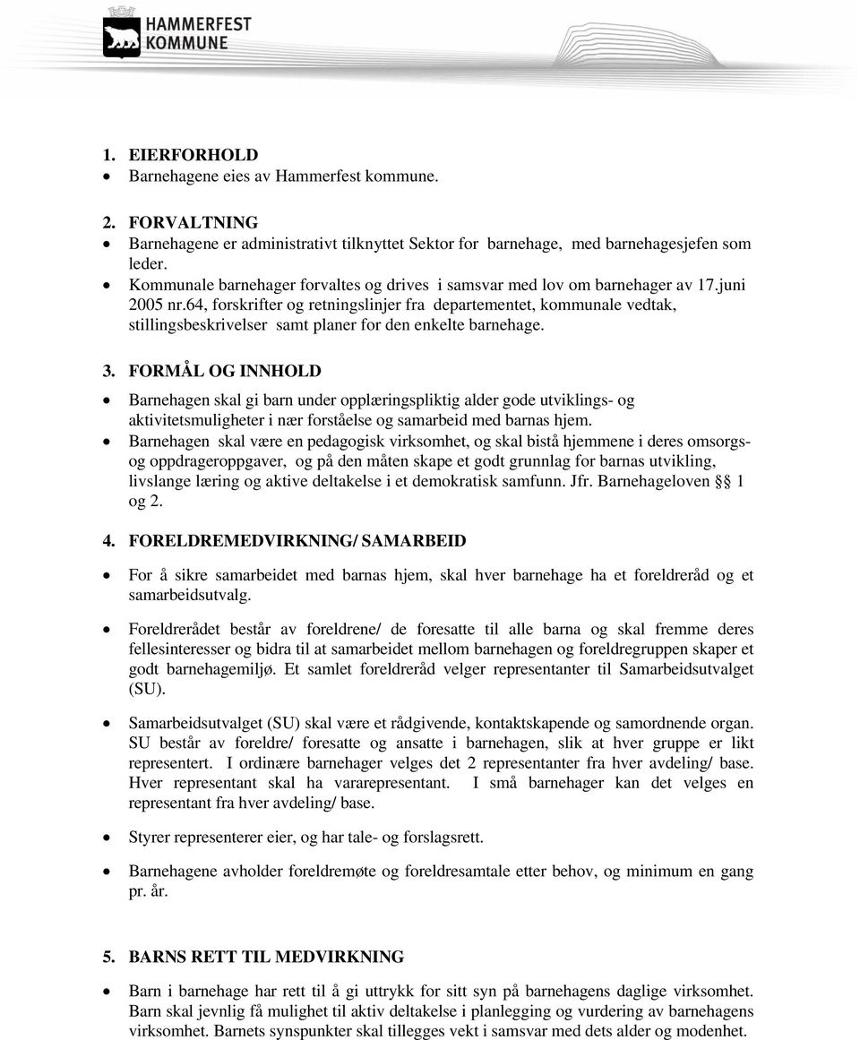 64, forskrifter og retningslinjer fra departementet, kommunale vedtak, stillingsbeskrivelser samt planer for den enkelte barnehage. 3.