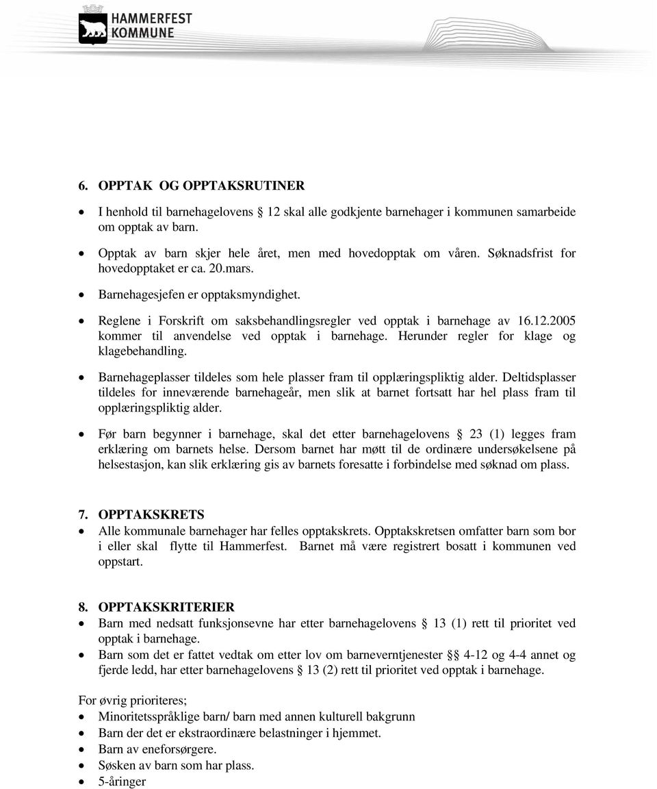 2005 kommer til anvendelse ved opptak i barnehage. Herunder regler for klage og klagebehandling. Barnehageplasser tildeles som hele plasser fram til opplæringspliktig alder.