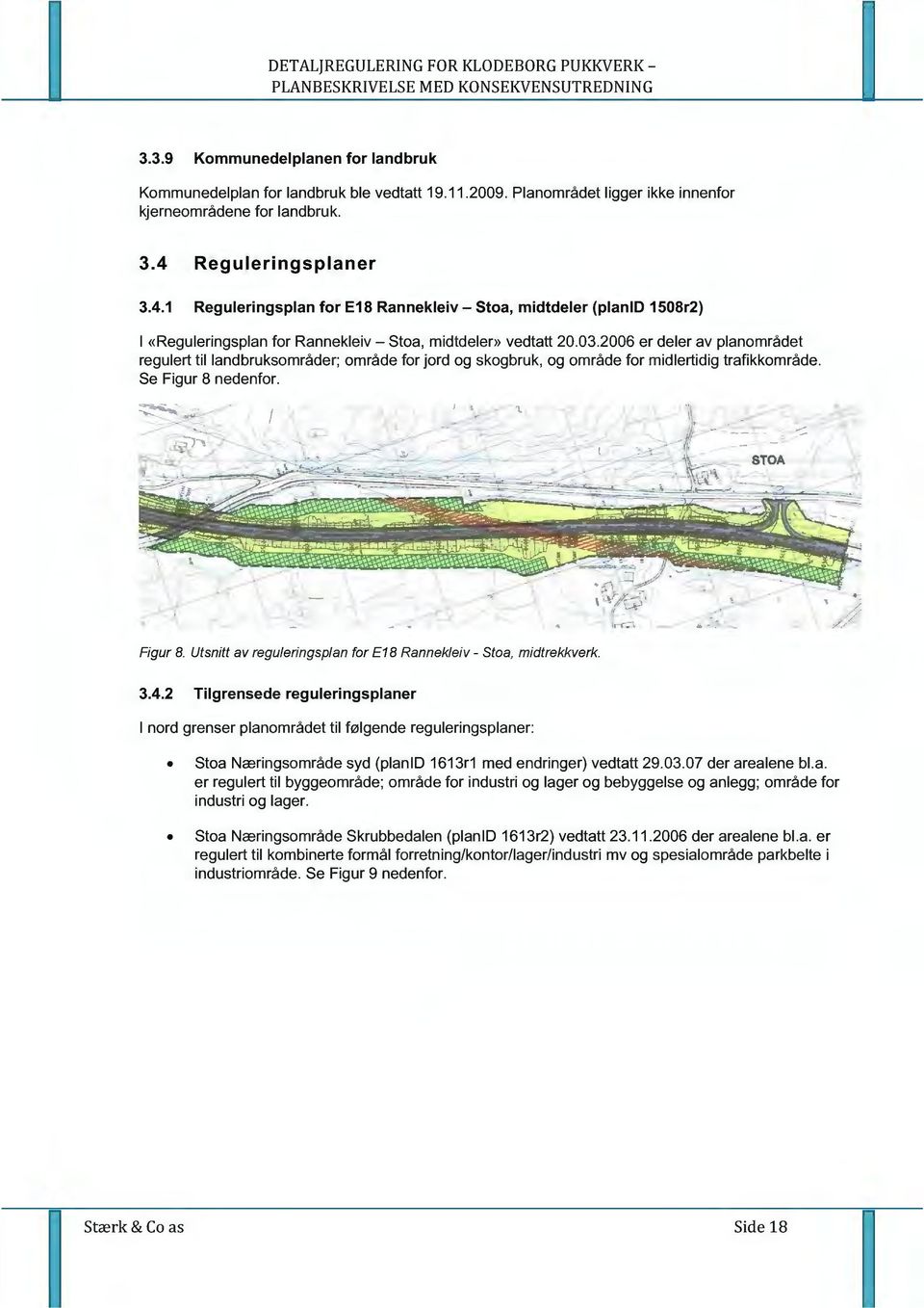 2006 er deler av planområdet regulert til landbruksområder; område for jord og skogbruk, og område for midlertidig trafikkområde. Se Figur 8 