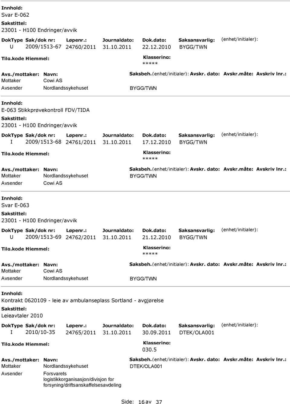 : Cowi AS Svar E-063 2009/1513-69 24762/2011 21.12.2010 Avs./mottaker: Navn: Saksbeh. Avskr. dato: Avskr.måte: Avskriv lnr.