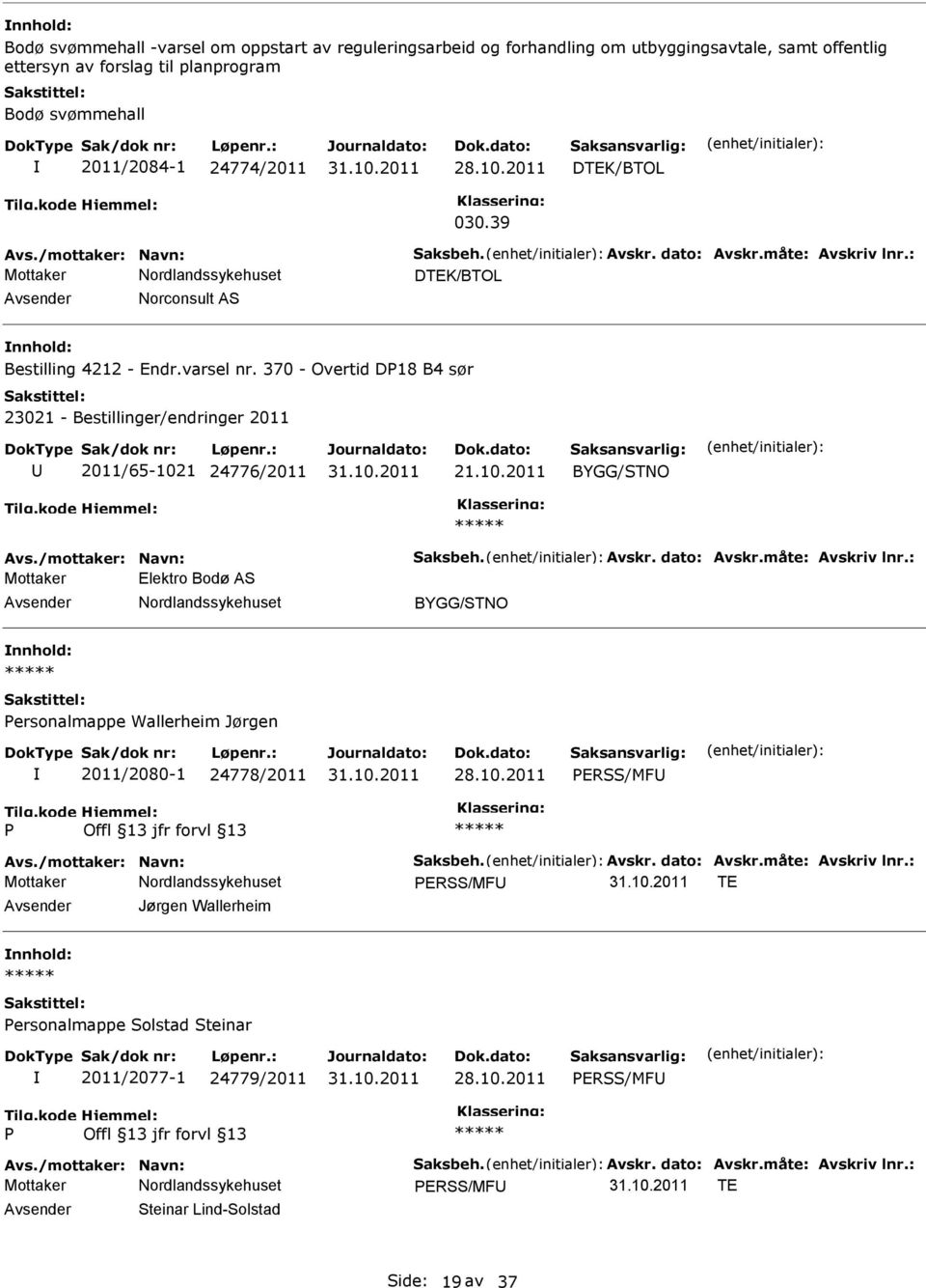 /mottaker: Navn: Saksbeh. Avskr. dato: Avskr.måte: Avskriv lnr.: Mottaker Elektro Bodø AS ersonalmappe Wallerheim Jørgen 2011/2080-1 24778/2011 ERSS/MF Avs./mottaker: Navn: Saksbeh. Avskr. dato: Avskr.måte: Avskriv lnr.: ERSS/MF TE Jørgen Wallerheim ersonalmappe Solstad Steinar 2011/2077-1 24779/2011 ERSS/MF Avs.