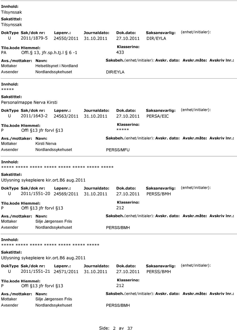 : Mottaker Kirsti Nerva ERSS/MF tlysning sykepleiere kir.ort.b6 aug.2011 2011/1551-20 24569/2011 ERSS/BMH 212 Avs./mottaker: Navn: Saksbeh. Avskr. dato: Avskr.måte: Avskriv lnr.