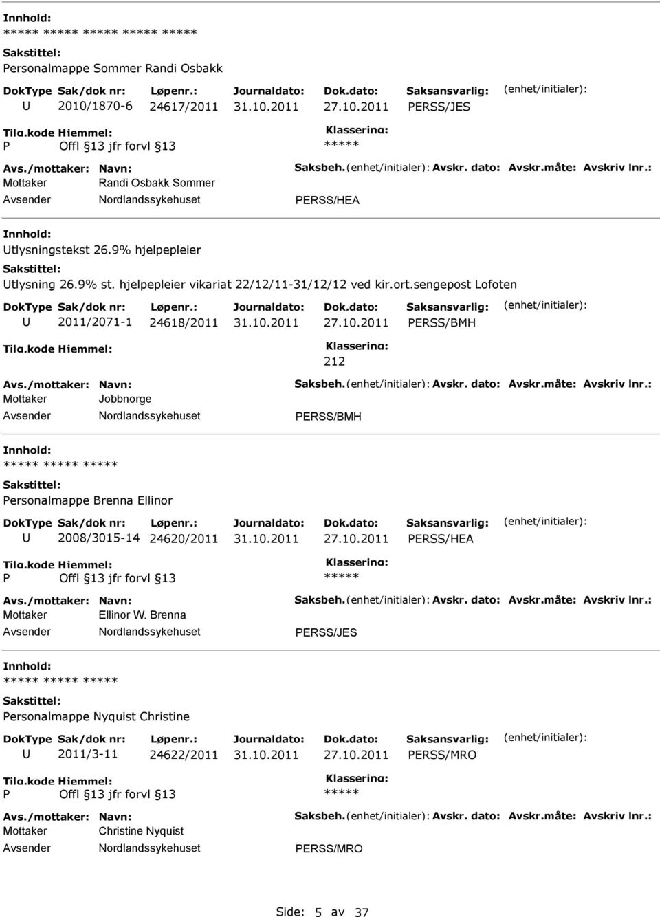 måte: Avskriv lnr.: Mottaker Jobbnorge ERSS/BMH ersonalmappe Brenna Ellinor 2008/3015-14 24620/2011 ERSS/HEA Avs./mottaker: Navn: Saksbeh. Avskr. dato: Avskr.måte: Avskriv lnr.: Mottaker Ellinor W.