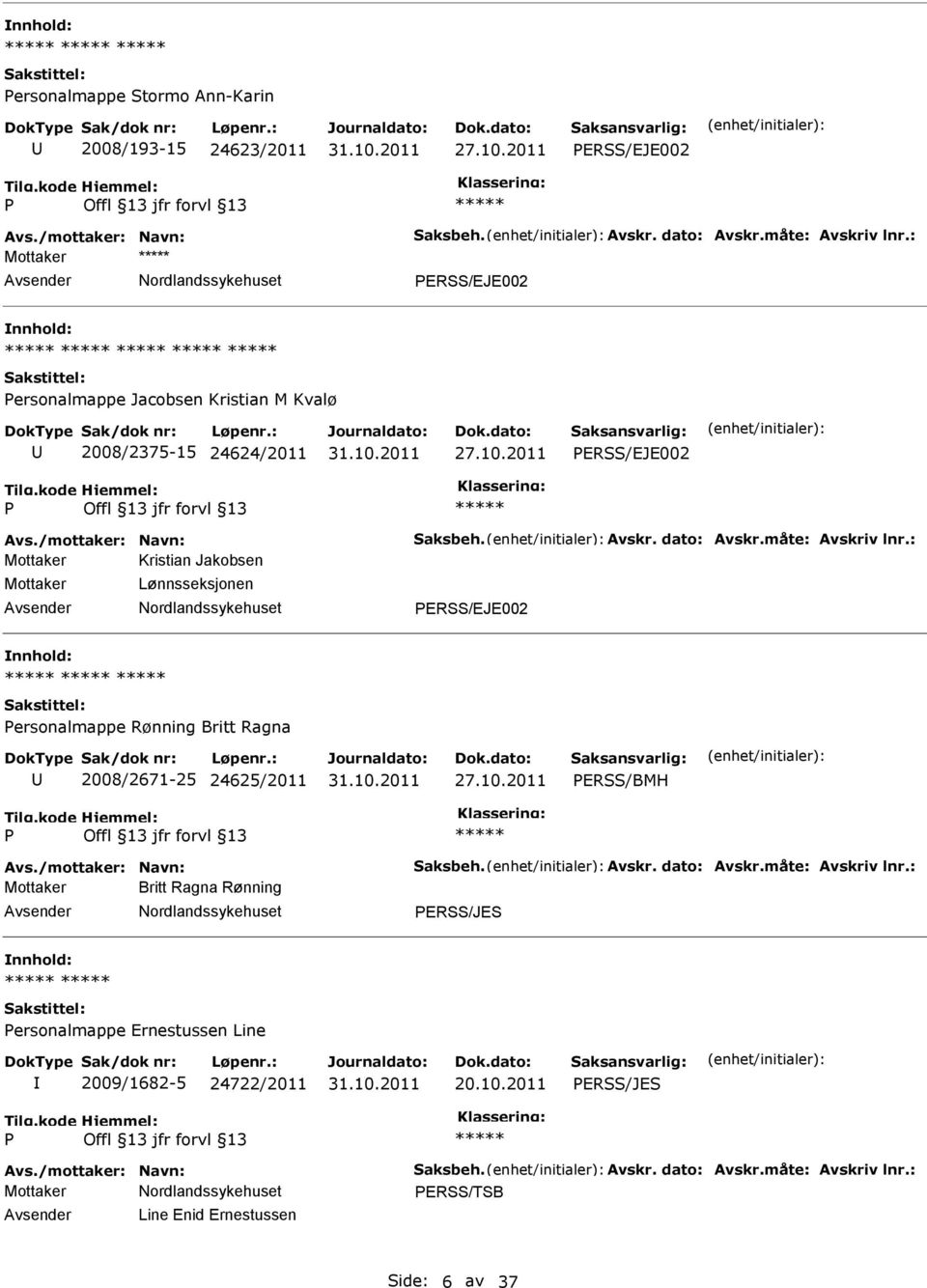 : Mottaker Kristian Jakobsen Mottaker Lønnsseksjonen ERSS/EJE002 ersonalmappe Rønning Britt Ragna 2008/2671-25 24625/2011 ERSS/BMH Avs./mottaker: Navn: Saksbeh. Avskr. dato: Avskr.