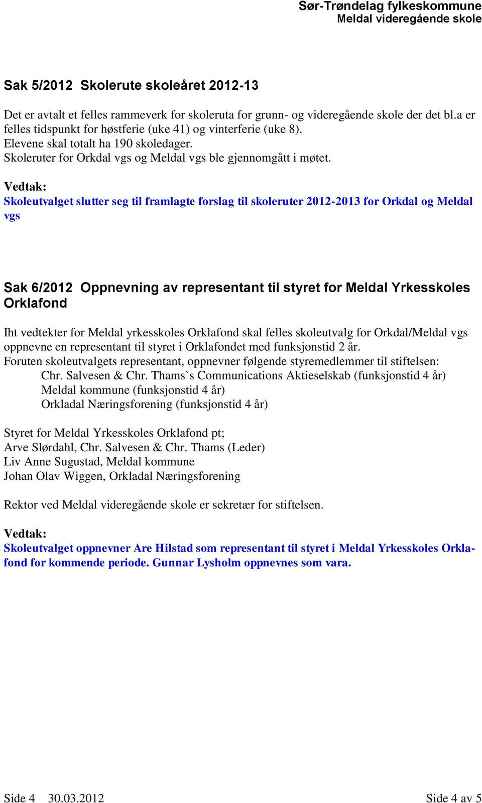 Skoleutvalget slutter seg til framlagte forslag til skoleruter 2012-2013 for Orkdal og Meldal vgs Sak 6/2012 Oppnevning av representant til styret for Meldal Yrkesskoles Orklafond Iht vedtekter for