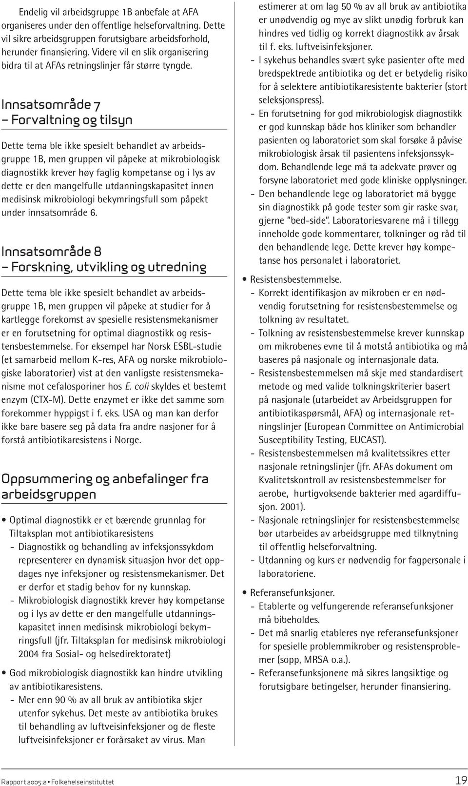 Innsatsområde 7 Forvaltning og tilsyn Dette tema ble ikke spesielt behandlet av arbeidsgruppe 1B, men gruppen vil påpeke at mikrobiologisk diagnostikk krever høy faglig kompetanse og i lys av dette