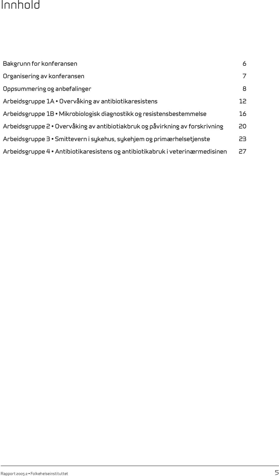 2 Overvåking av antibiotiakbruk og påvirkning av forskrivning 20 Arbeidsgruppe 3 Smittevern i sykehus, sykehjem og