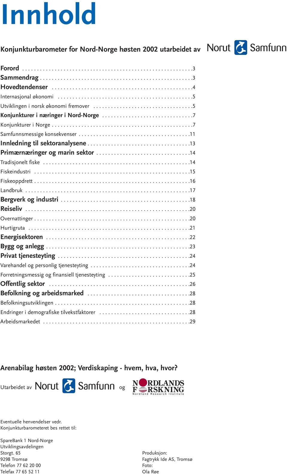 ..............................7 Konjunkturer i Norge................................................7 Samfunnsmessige konsekvenser......................................11 Innledning til sektoranalysene.