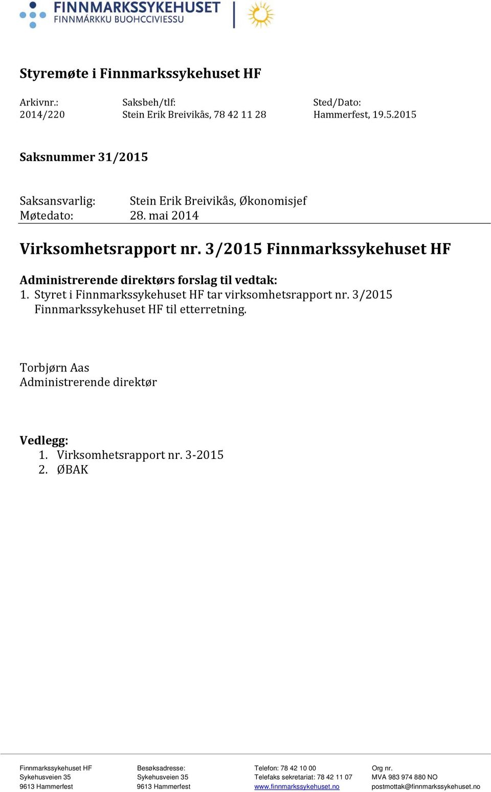 3/2015 Finnmarkssykehuset HF Administrerende direktørs forslag til vedtak: 1. Styret i Finnmarkssykehuset HF tar virksomhetsrapport nr. 3/2015 Finnmarkssykehuset HF til etterretning.