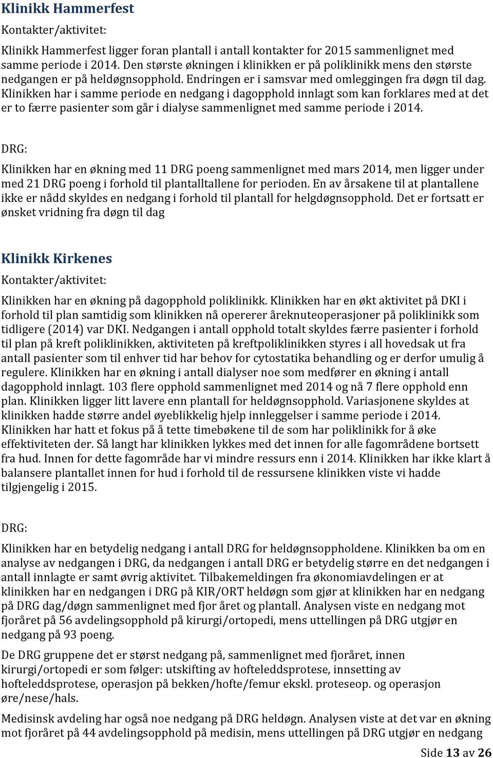 Klinikken har i samme periode en nedgang i dagopphold innlagt som kan forklares med at det er to færre pasienter som går i dialyse sammenlignet med samme periode i 2014.