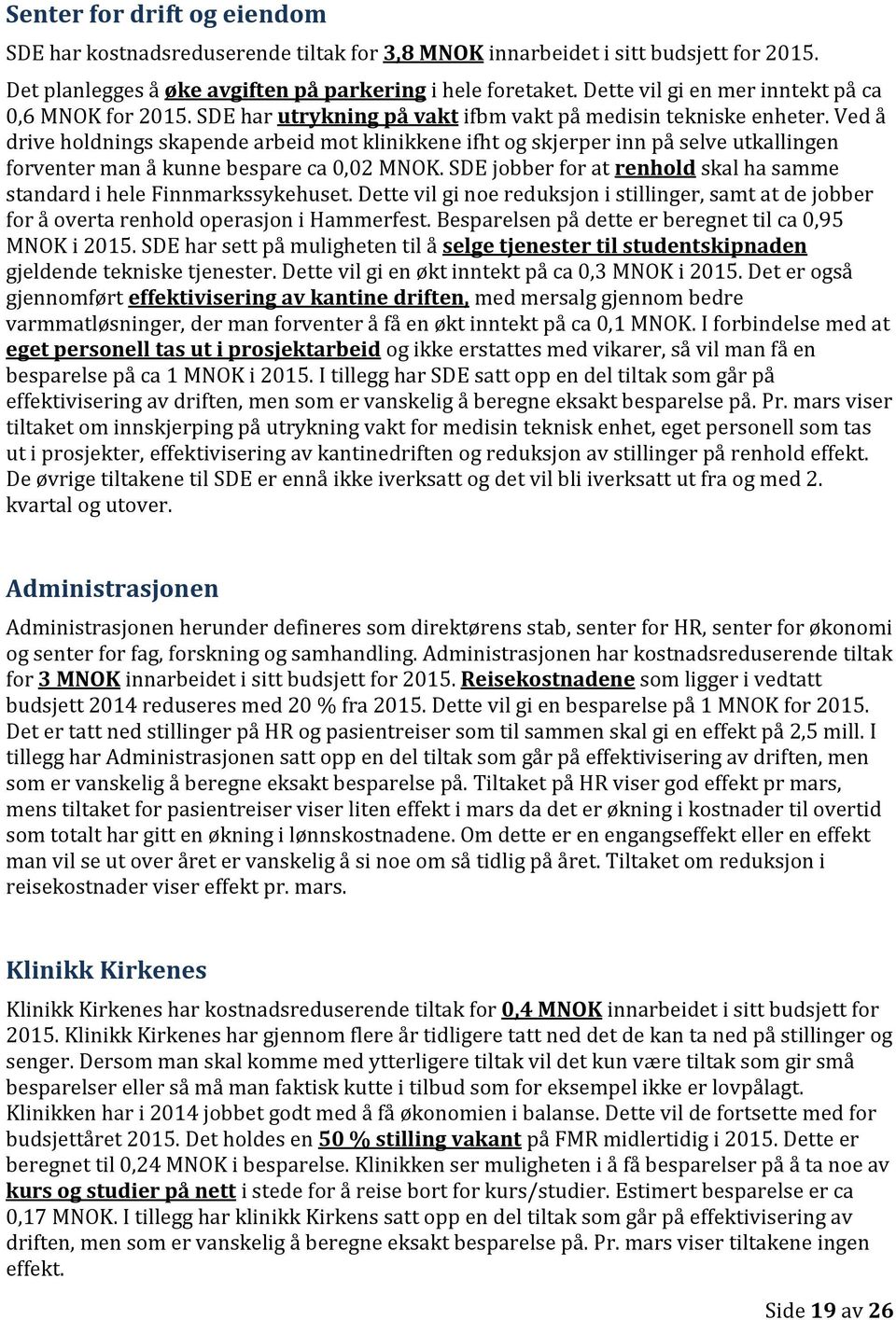 Ved å drive holdnings skapende arbeid mot klinikkene ifht og skjerper inn på selve utkallingen forventer man å kunne bespare ca 0,02 MNOK.