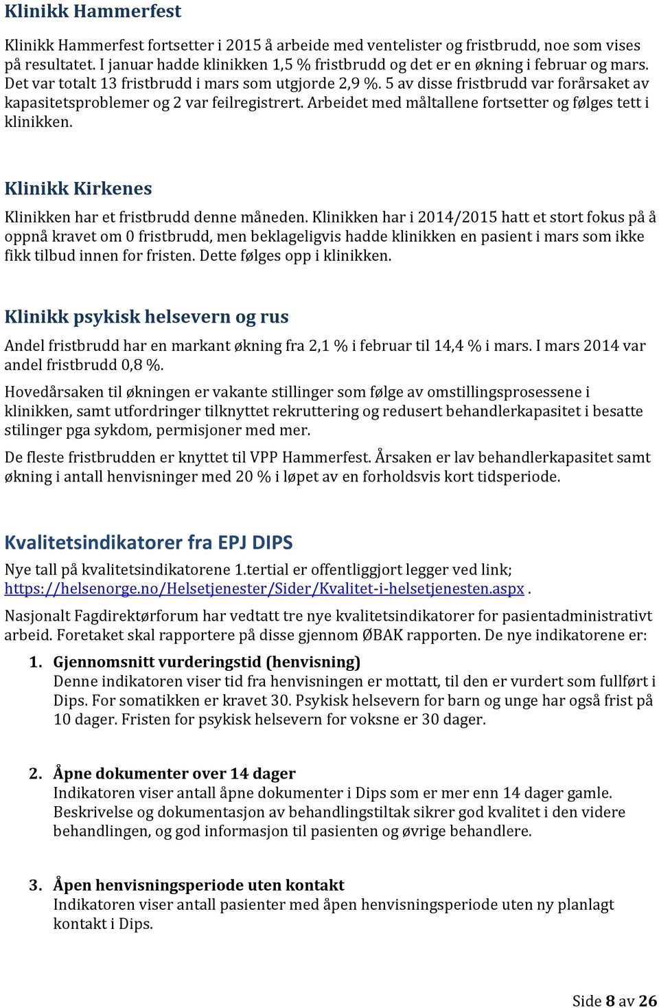 5 av disse fristbrudd var forårsaket av kapasitetsproblemer og 2 var feilregistrert. Arbeidet med måltallene fortsetter og følges tett i klinikken.