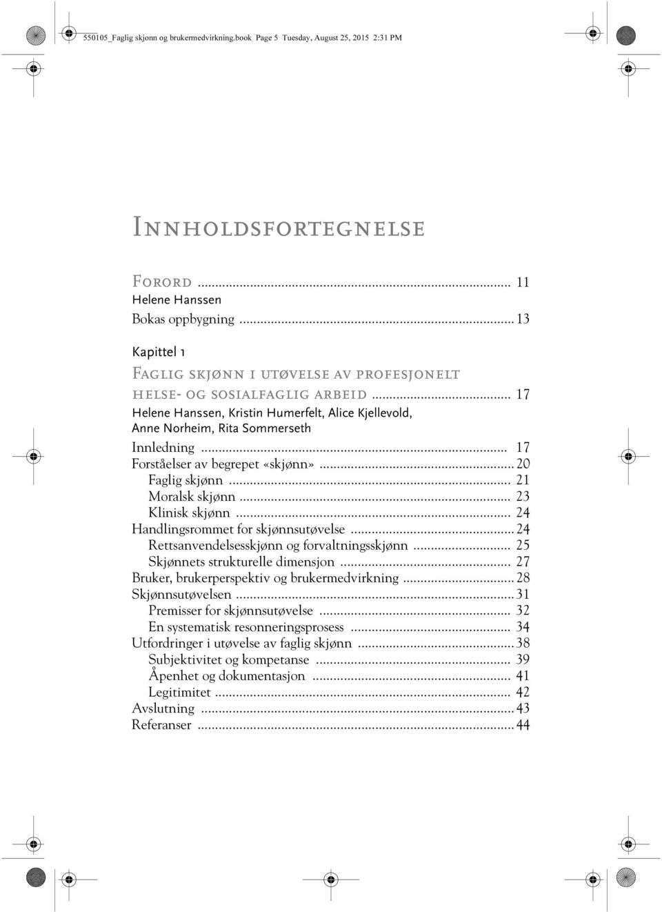 .. 17 Forståelser av begrepet «skjønn»... 20 Faglig skjønn... 21 Moralsk skjønn... 23 Klinisk skjønn... 24 Handlingsrommet for skjønnsutøvelse... 24 Rettsanvendelsesskjønn og forvaltningsskjønn.