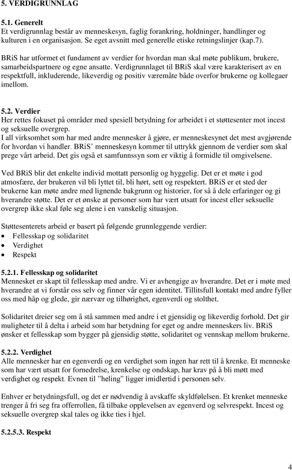 Verdigrunnlaget til BRiS skal være karakterisert av en respektfull, inkluderende, likeverdig og positiv væremåte både overfor brukerne og kollegaer imellom. 5.2.