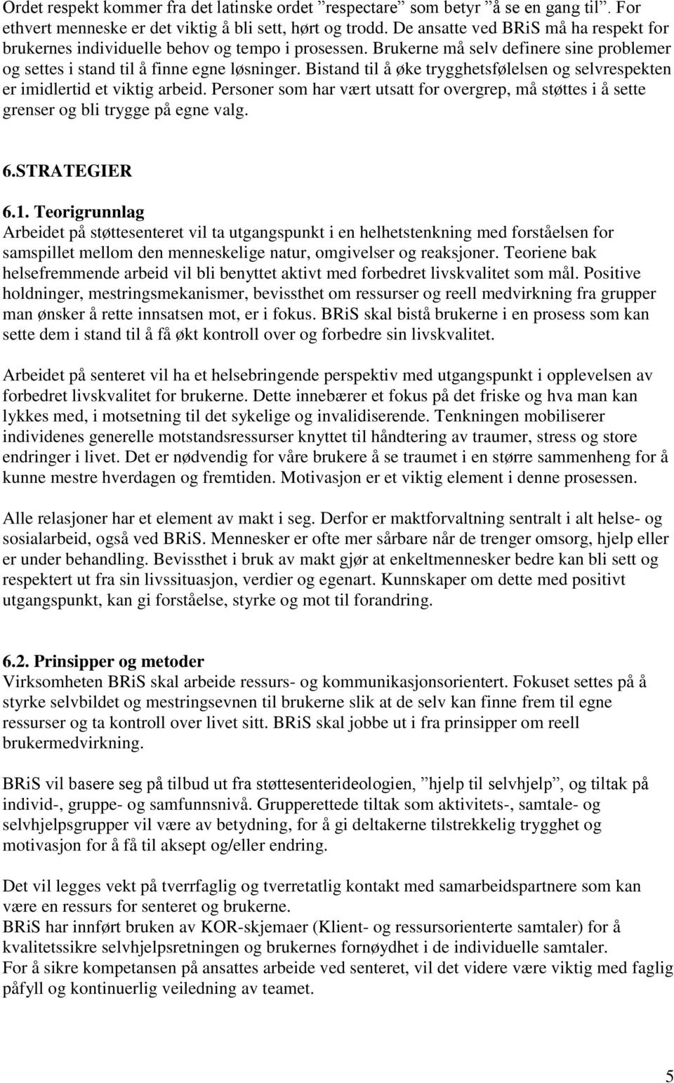 Bistand til å øke trygghetsfølelsen og selvrespekten er imidlertid et viktig arbeid. Personer som har vært utsatt for overgrep, må støttes i å sette grenser og bli trygge på egne valg. 6.STRATEGIER 6.